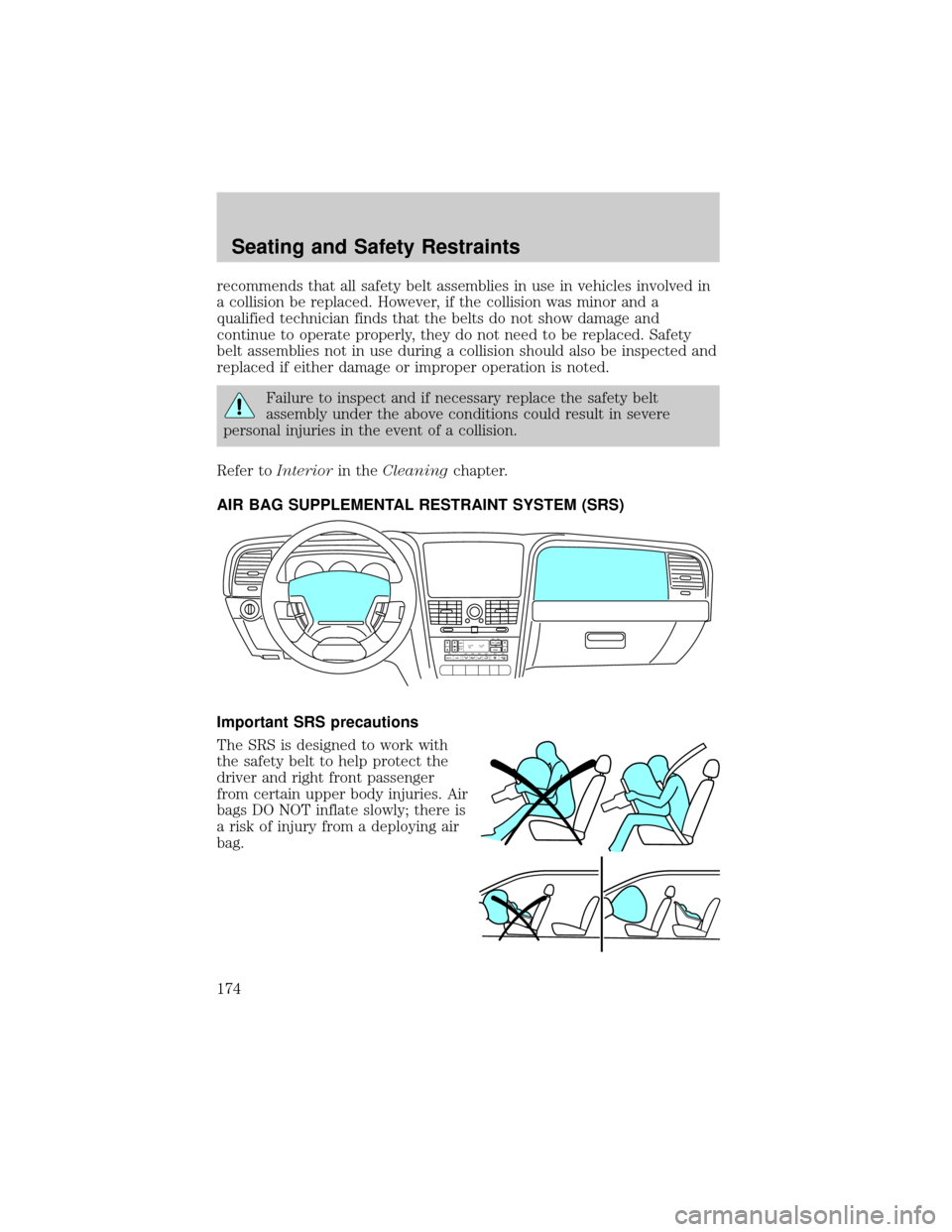 LINCOLN AVIATOR 2004  Owners Manual recommends that all safety belt assemblies in use in vehicles involved in
a collision be replaced. However, if the collision was minor and a
qualified technician finds that the belts do not show damag