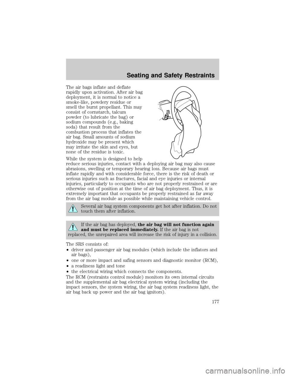 LINCOLN AVIATOR 2004  Owners Manual The air bags inflate and deflate
rapidly upon activation. After air bag
deployment, it is normal to notice a
smoke-like, powdery residue or
smell the burnt propellant. This may
consist of cornstarch, 