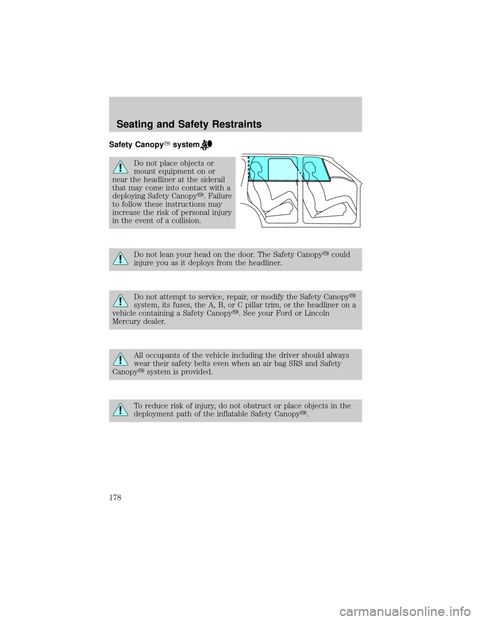 LINCOLN AVIATOR 2004 Owners Manual Safety CanopyYsystem
Do not place objects or
mount equipment on or
near the headliner at the siderail
that may come into contact with a
deploying Safety Canopyy. Failure
to follow these instructions m LINCOLN AVIATOR 2004 Owners Manual Safety CanopyYsystem
Do not place objects or
mount equipment on or
near the headliner at the siderail
that may come into contact with a
deploying Safety Canopyy. Failure
to follow these instructions m