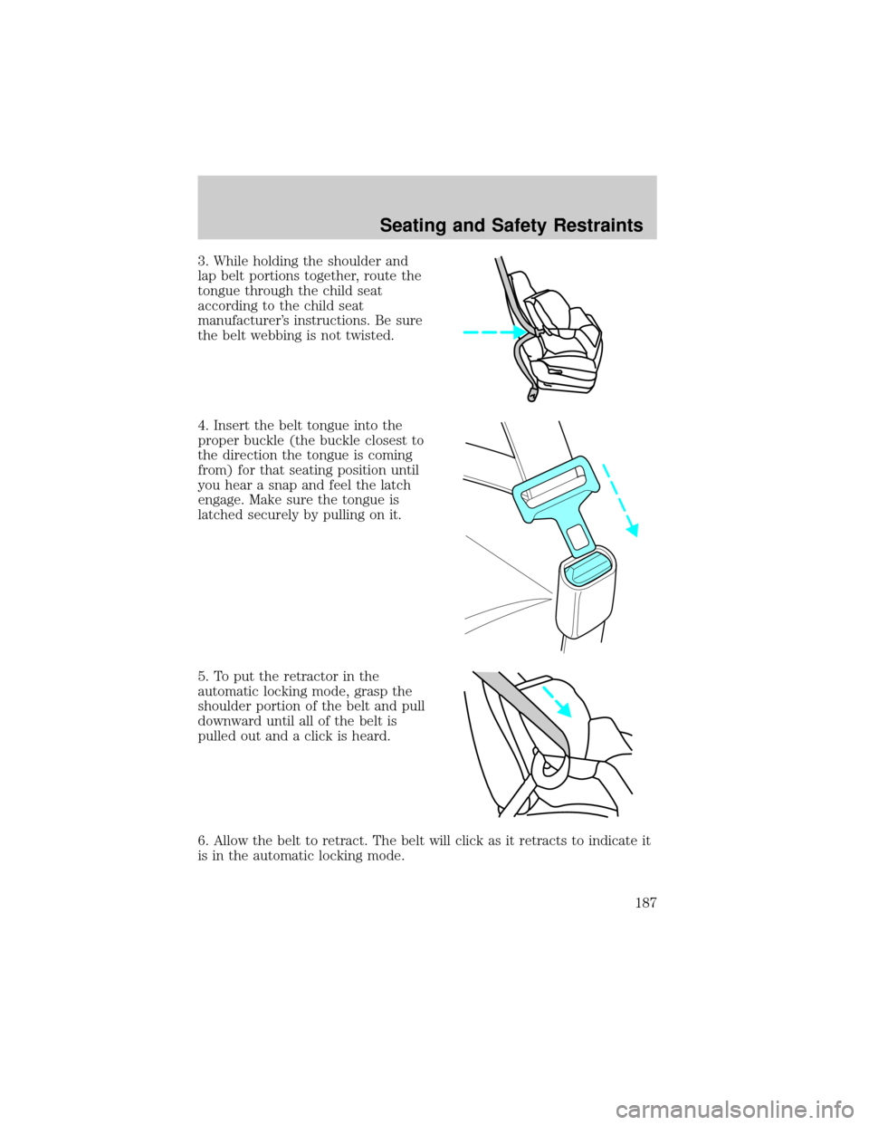 LINCOLN AVIATOR 2004  Owners Manual 3. While holding the shoulder and
lap belt portions together, route the
tongue through the child seat
according to the child seat
manufacturers instructions. Be sure
the belt webbing is not twisted.
