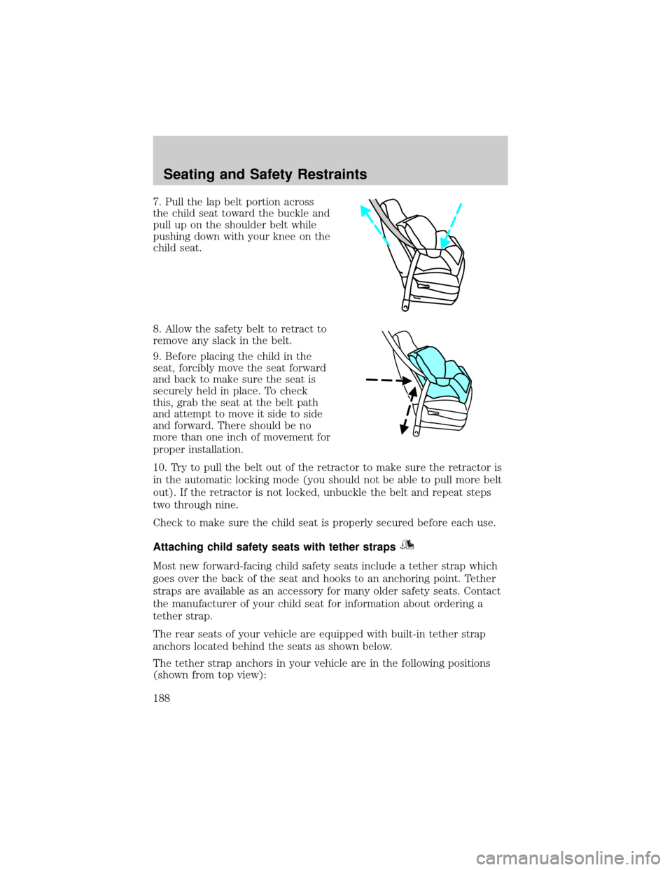 LINCOLN AVIATOR 2004  Owners Manual 7. Pull the lap belt portion across
the child seat toward the buckle and
pull up on the shoulder belt while
pushing down with your knee on the
child seat.
8. Allow the safety belt to retract to
remove