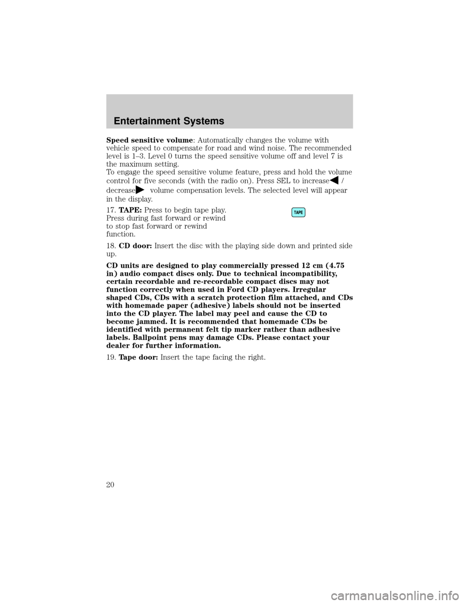 LINCOLN AVIATOR 2004 User Guide Speed sensitive volume: Automatically changes the volume with
vehicle speed to compensate for road and wind noise. The recommended
level is 1±3. Level 0 turns the speed sensitive volume off and level