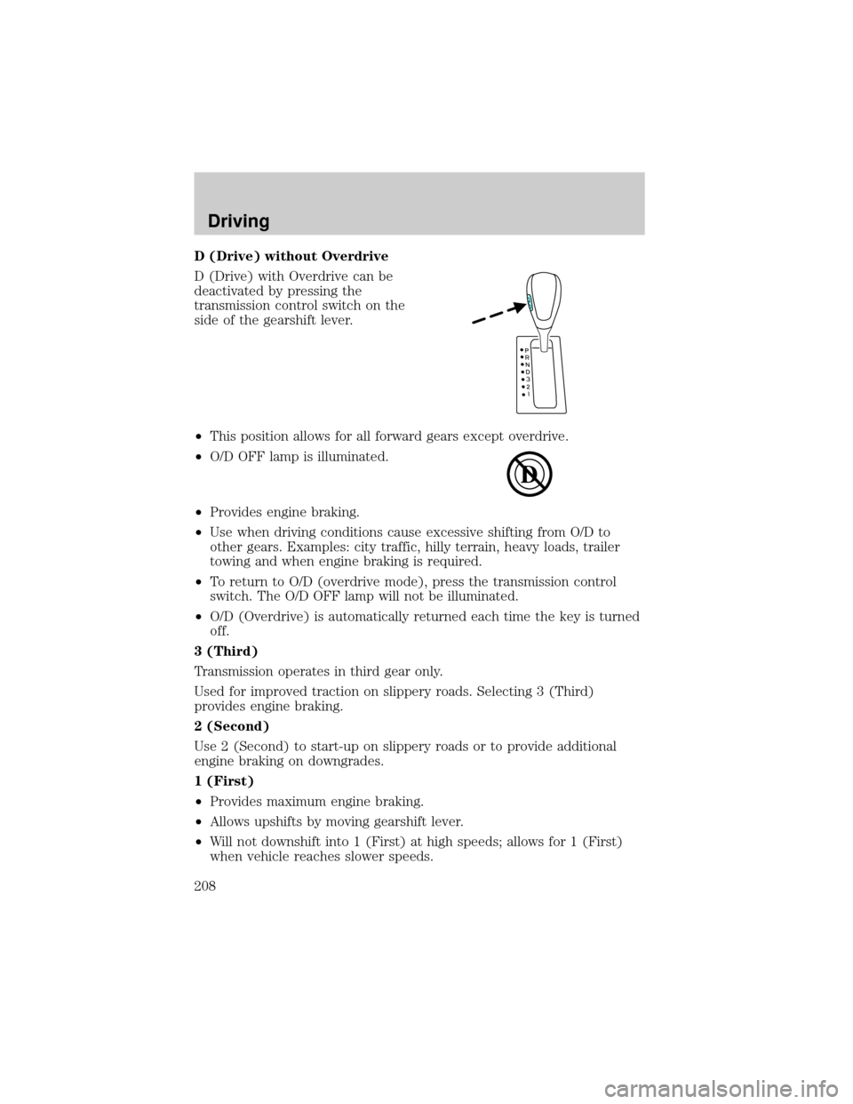 LINCOLN AVIATOR 2004  Owners Manual D (Drive) without Overdrive
D (Drive) with Overdrive can be
deactivated by pressing the
transmission control switch on the
side of the gearshift lever.
²This position allows for all forward gears exc