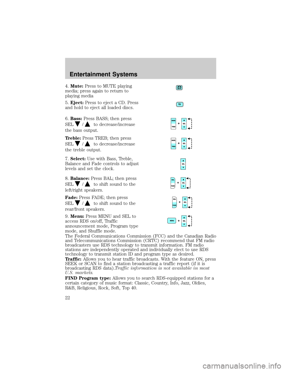 LINCOLN AVIATOR 2004 Owners Manual 4.Mute:Press to MUTE playing
media; press again to return to
playing media
5.Eject:Press to eject a CD. Press
and hold to eject all loaded discs.
6.Bass:Press BASS; then press
SEL
/to decrease/increas