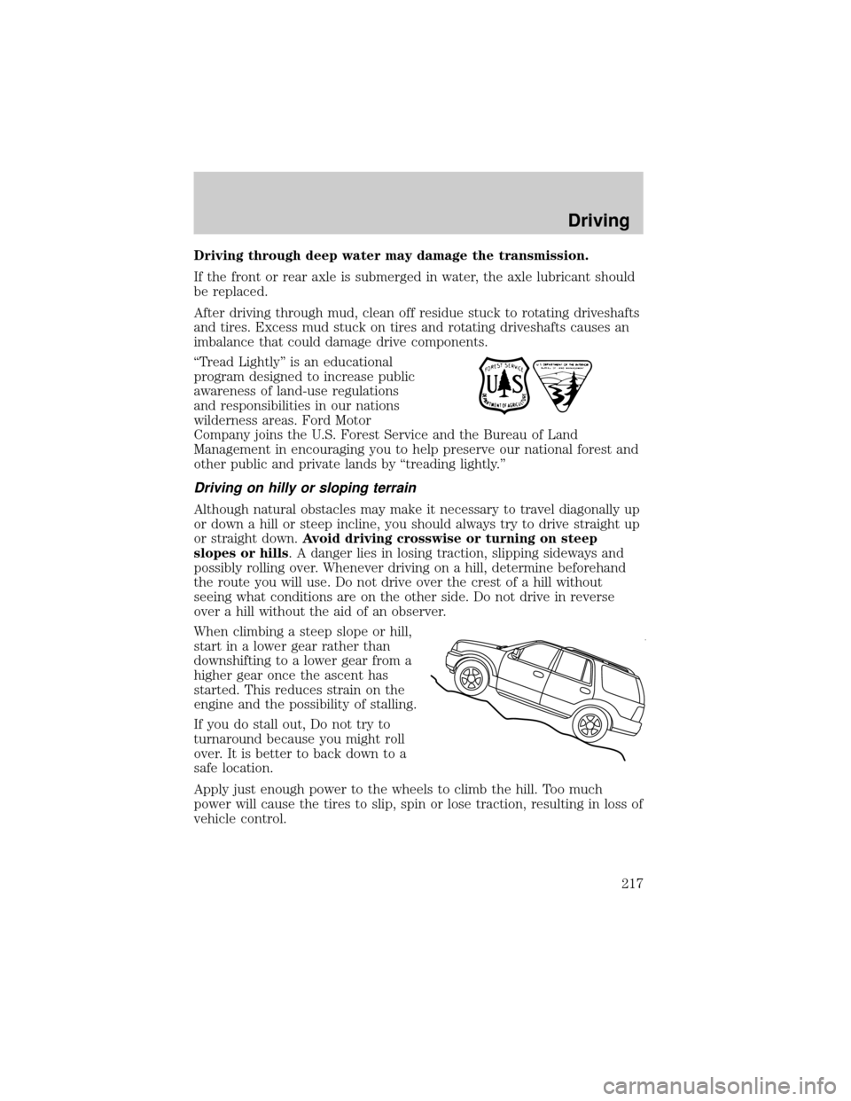 LINCOLN AVIATOR 2004 Owners Guide Driving through deep water may damage the transmission.
If the front or rear axle is submerged in water, the axle lubricant should
be replaced.
After driving through mud, clean off residue stuck to ro