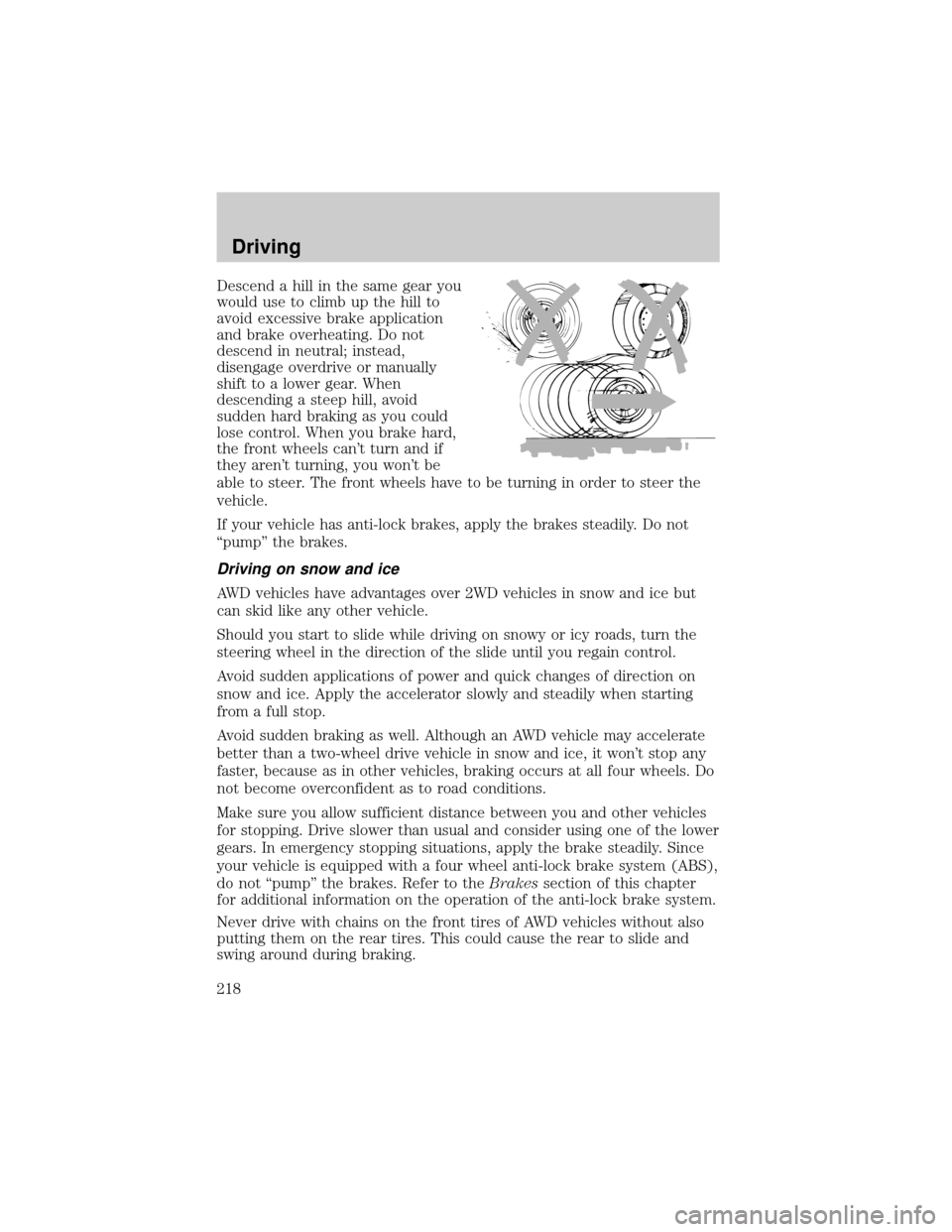 LINCOLN AVIATOR 2004 User Guide Descend a hill in the same gear you
would use to climb up the hill to
avoid excessive brake application
and brake overheating. Do not
descend in neutral; instead,
disengage overdrive or manually
shift