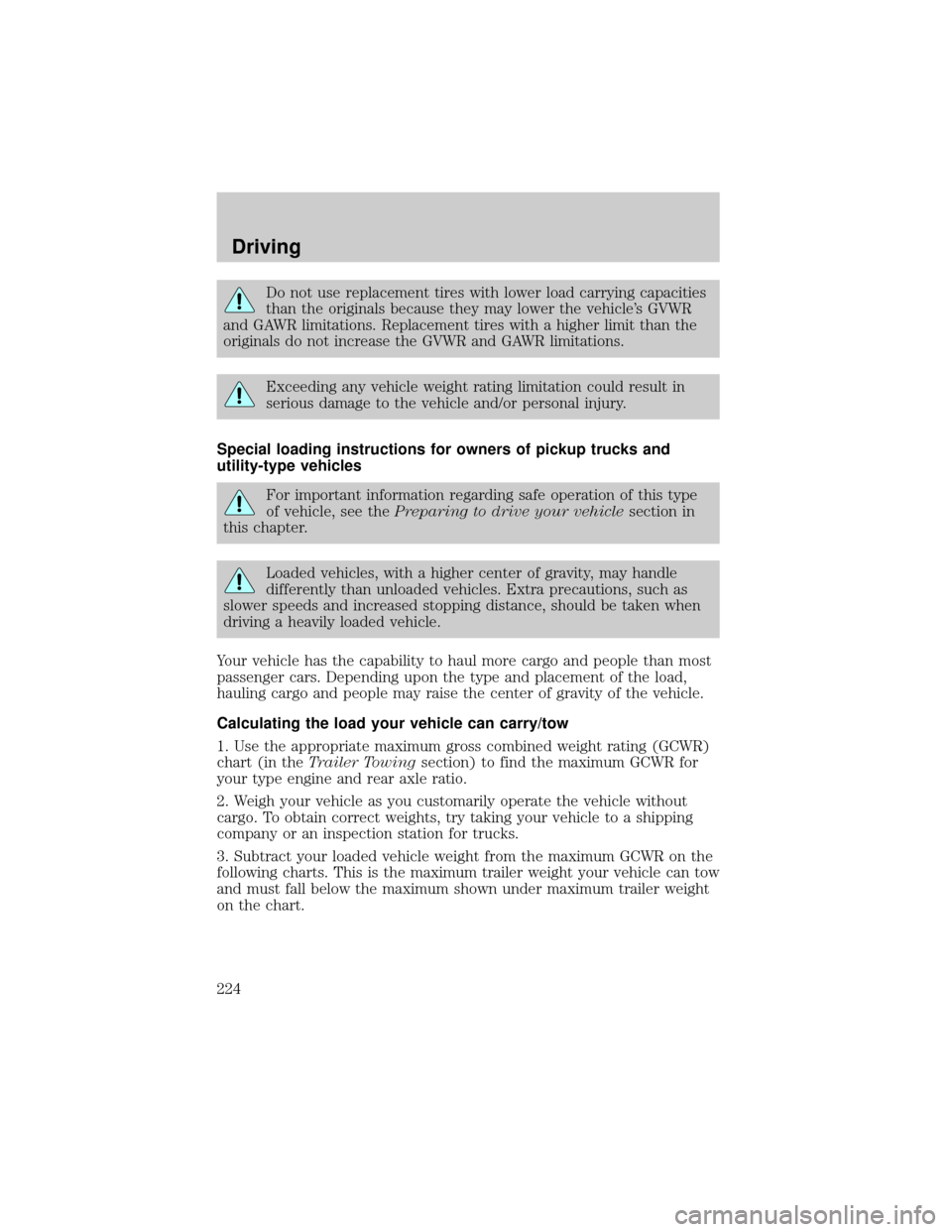 LINCOLN AVIATOR 2004  Owners Manual Do not use replacement tires with lower load carrying capacities
than the originals because they may lower the vehicles GVWR
and GAWR limitations. Replacement tires with a higher limit than the
origi