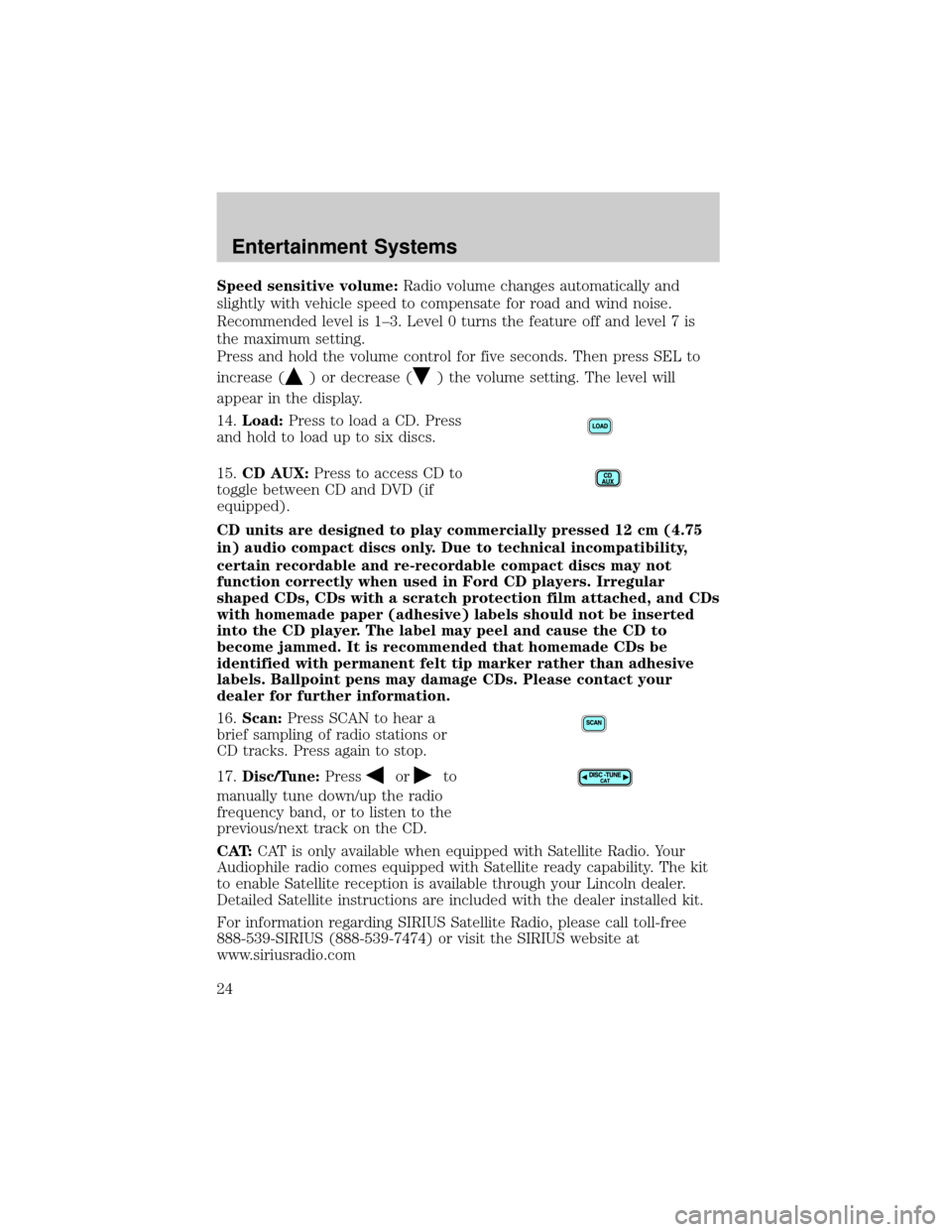 LINCOLN AVIATOR 2004  Owners Manual Speed sensitive volume:Radio volume changes automatically and
slightly with vehicle speed to compensate for road and wind noise.
Recommended level is 1±3. Level 0 turns the feature off and level 7 is