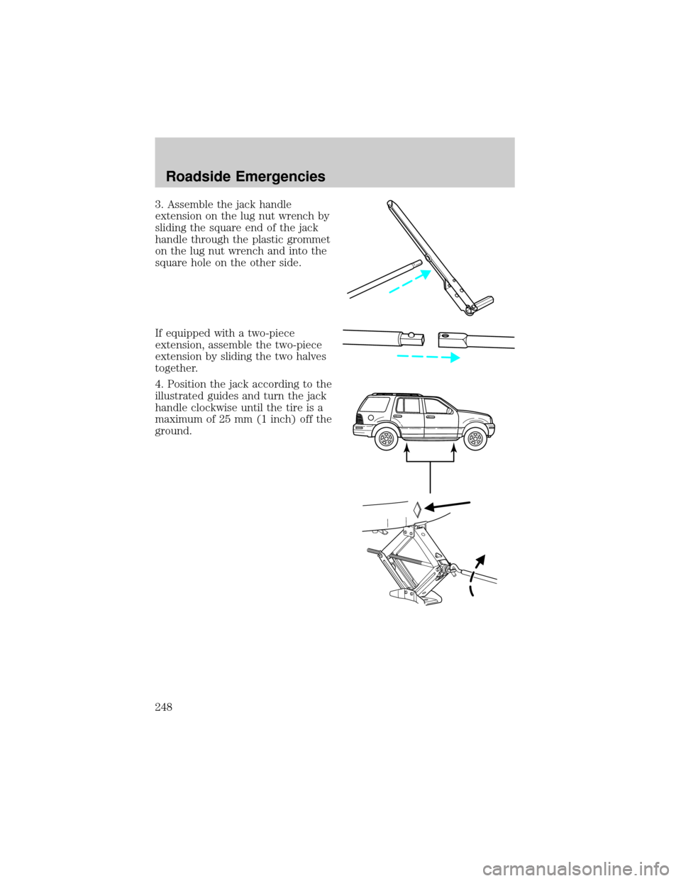 LINCOLN AVIATOR 2004  Owners Manual 3. Assemble the jack handle
extension on the lug nut wrench by
sliding the square end of the jack
handle through the plastic grommet
on the lug nut wrench and into the
square hole on the other side.
I
