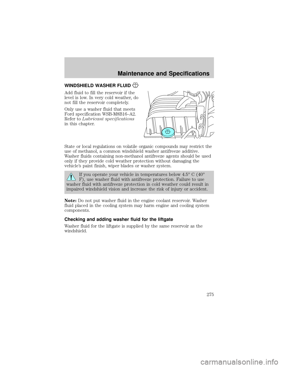 LINCOLN AVIATOR 2004  Owners Manual WINDSHIELD WASHER FLUID
Add fluid to fill the reservoir if the
level is low. In very cold weather, do
not fill the reservoir completely.
Only use a washer fluid that meets
Ford specification WSB-M8B16