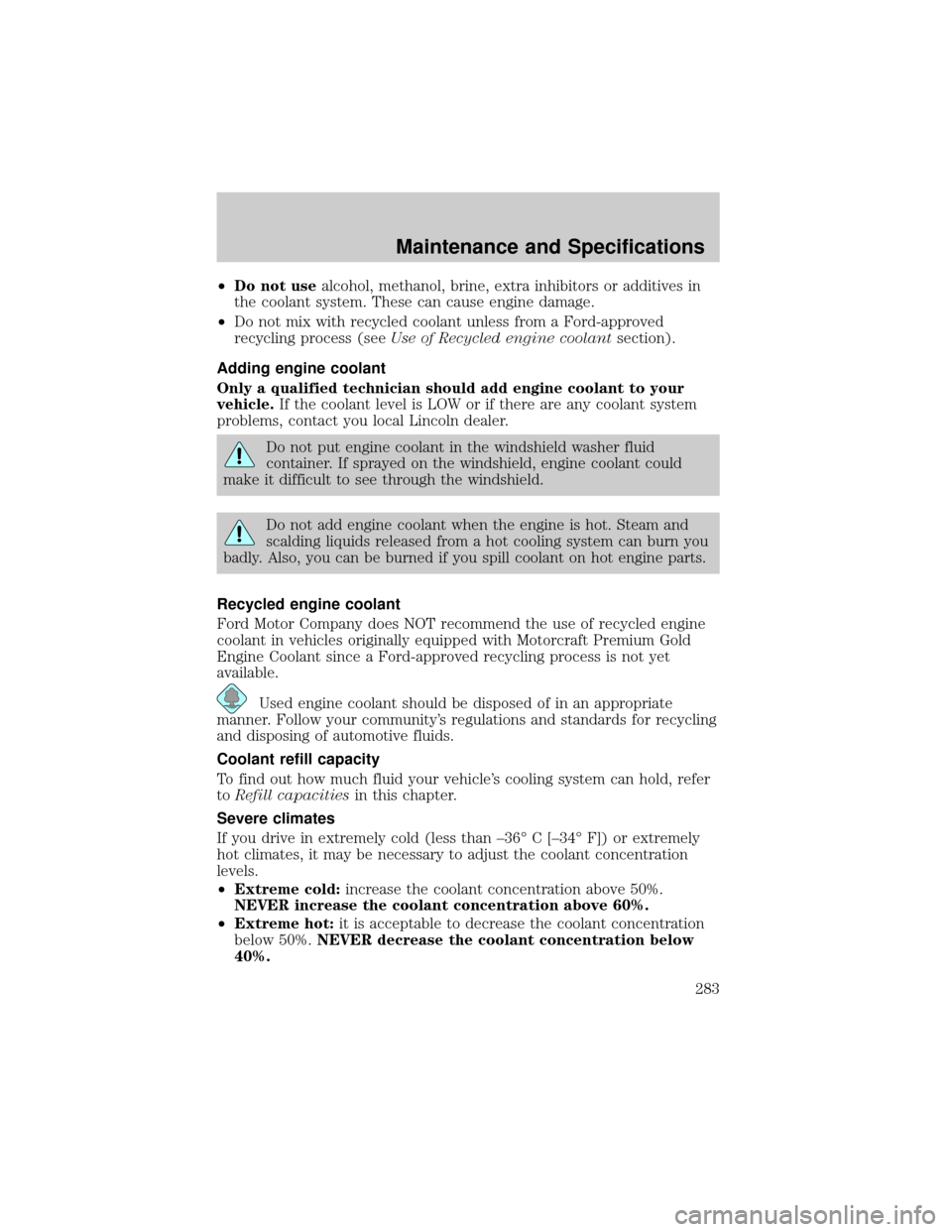 LINCOLN AVIATOR 2004 Owners Manual ²Do not usealcohol, methanol, brine, extra inhibitors or additives in
the coolant system. These can cause engine damage.
²Do not mix with recycled coolant unless from a Ford-approved
recycling proce LINCOLN AVIATOR 2004 Owners Manual ²Do not usealcohol, methanol, brine, extra inhibitors or additives in
the coolant system. These can cause engine damage.
²Do not mix with recycled coolant unless from a Ford-approved
recycling proce