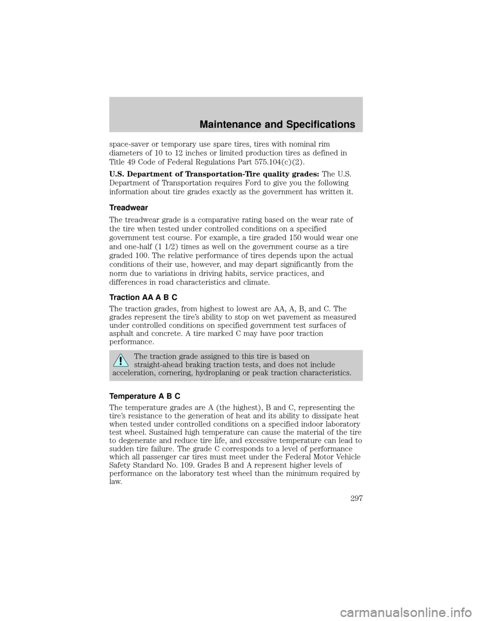 LINCOLN AVIATOR 2004 User Guide space-saver or temporary use spare tires, tires with nominal rim
diameters of 10 to 12 inches or limited production tires as defined in
Title 49 Code of Federal Regulations Part 575.104(c)(2).
U.S. De