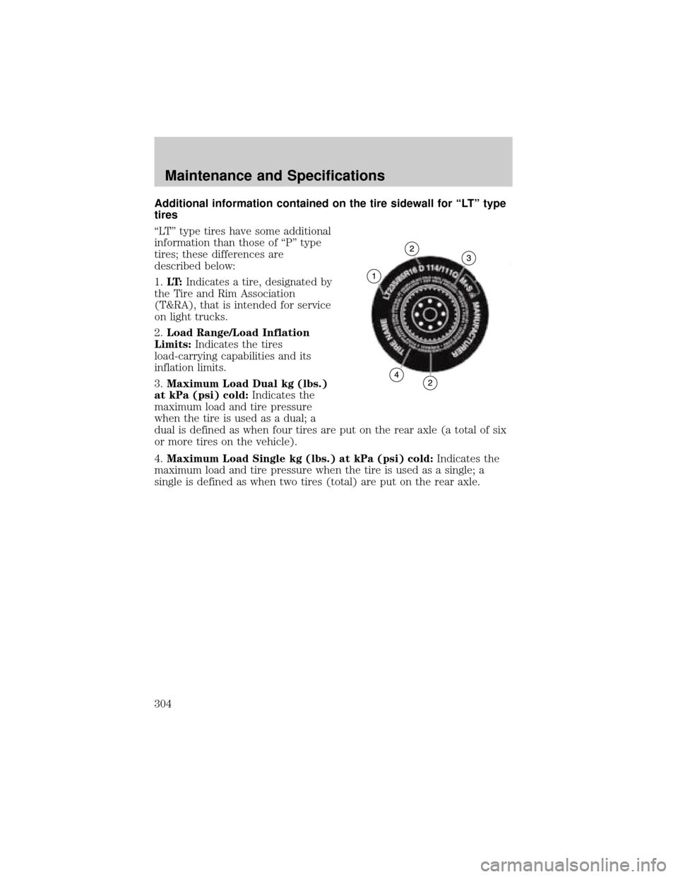 LINCOLN AVIATOR 2004 Service Manual Additional information contained on the tire sidewall for ªLTº type
tires
ªLTº type tires have some additional
information than those of ªPº type
tires; these differences are
described below:
1. LINCOLN AVIATOR 2004 Service Manual Additional information contained on the tire sidewall for ªLTº type
tires
ªLTº type tires have some additional
information than those of ªPº type
tires; these differences are
described below:
1.