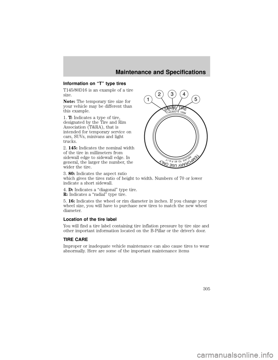 LINCOLN AVIATOR 2004 Owners Manual Information on ªTº type tires
T145/80D16 is an example of a tire
size.
Note:The temporary tire size for
your vehicle may be different than
this example.
1.T:Indicates a type of tire,
designated by t LINCOLN AVIATOR 2004 Owners Manual Information on ªTº type tires
T145/80D16 is an example of a tire
size.
Note:The temporary tire size for
your vehicle may be different than
this example.
1.T:Indicates a type of tire,
designated by t