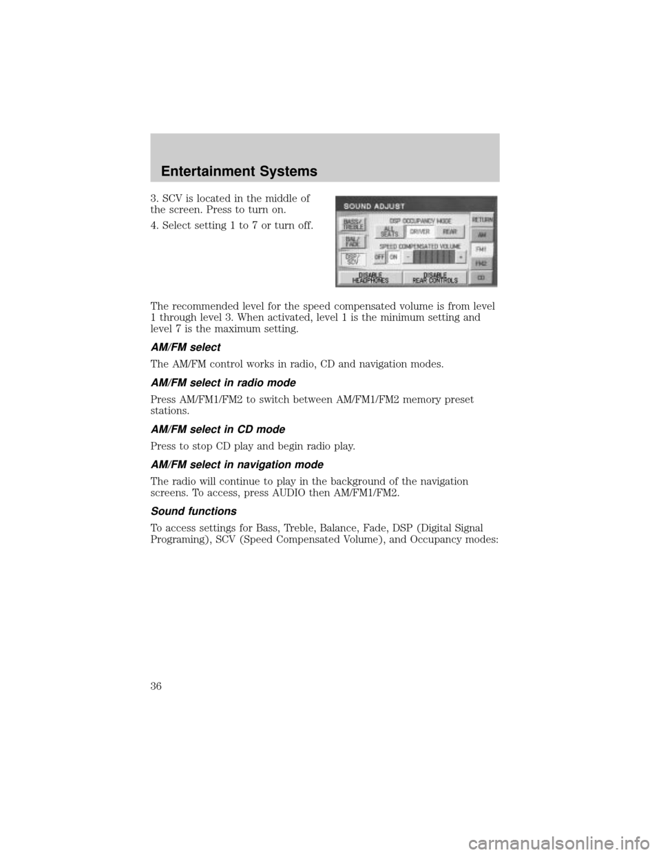 LINCOLN AVIATOR 2004 Owners Guide 3. SCV is located in the middle of
the screen. Press to turn on.
4. Select setting 1 to 7 or turn off.
The recommended level for the speed compensated volume is from level
1 through level 3. When acti