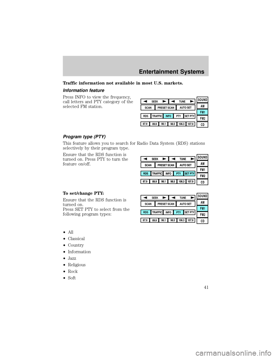 LINCOLN AVIATOR 2004 Service Manual Traffic information not available in most U.S. markets.
Information feature
Press INFO to view the frequency,
call letters and PTY category of the
selected FM station.
Program type (PTY)
This feature 