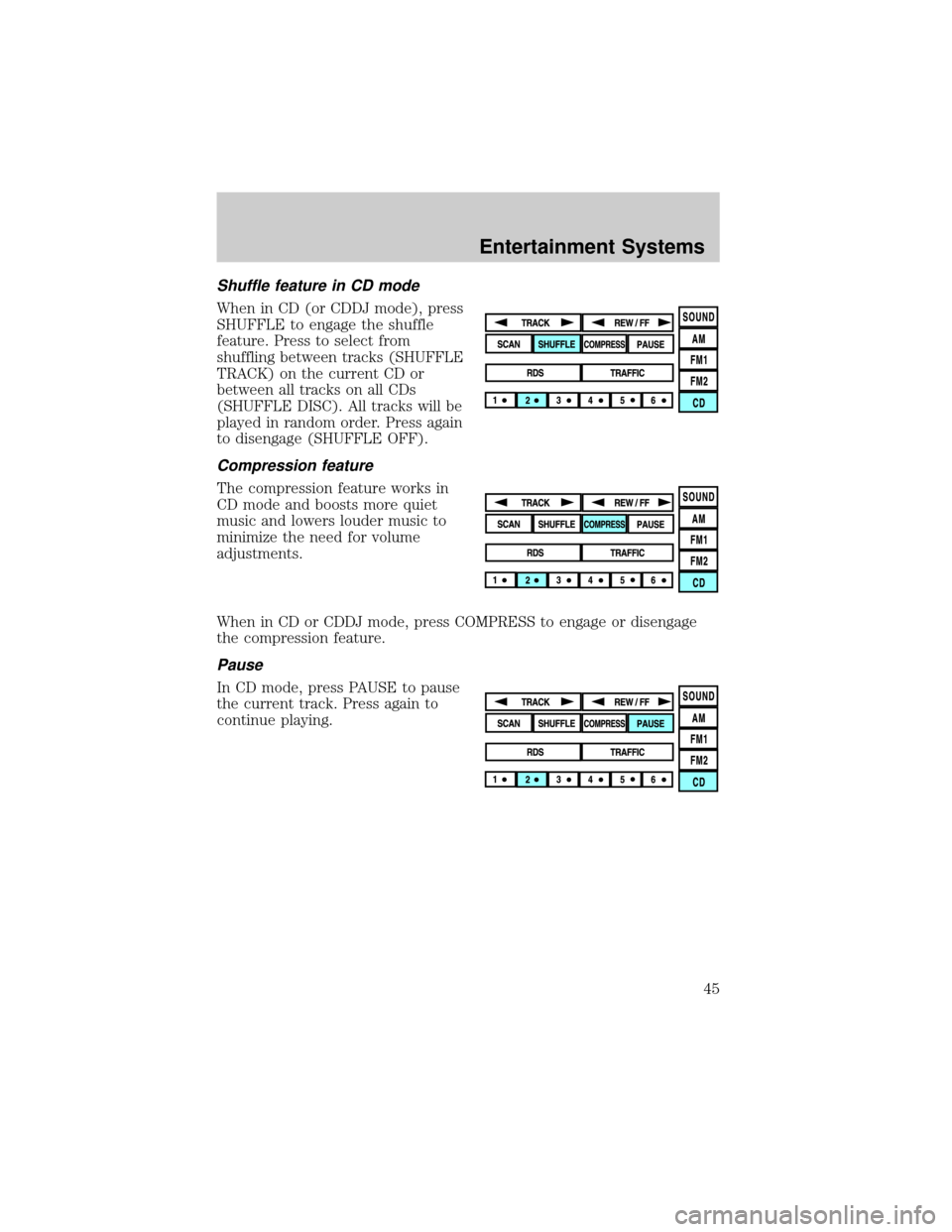 LINCOLN AVIATOR 2004 Service Manual Shuffle feature in CD mode
When in CD (or CDDJ mode), press
SHUFFLE to engage the shuffle
feature. Press to select from
shuffling between tracks (SHUFFLE
TRACK) on the current CD or
between all tracks