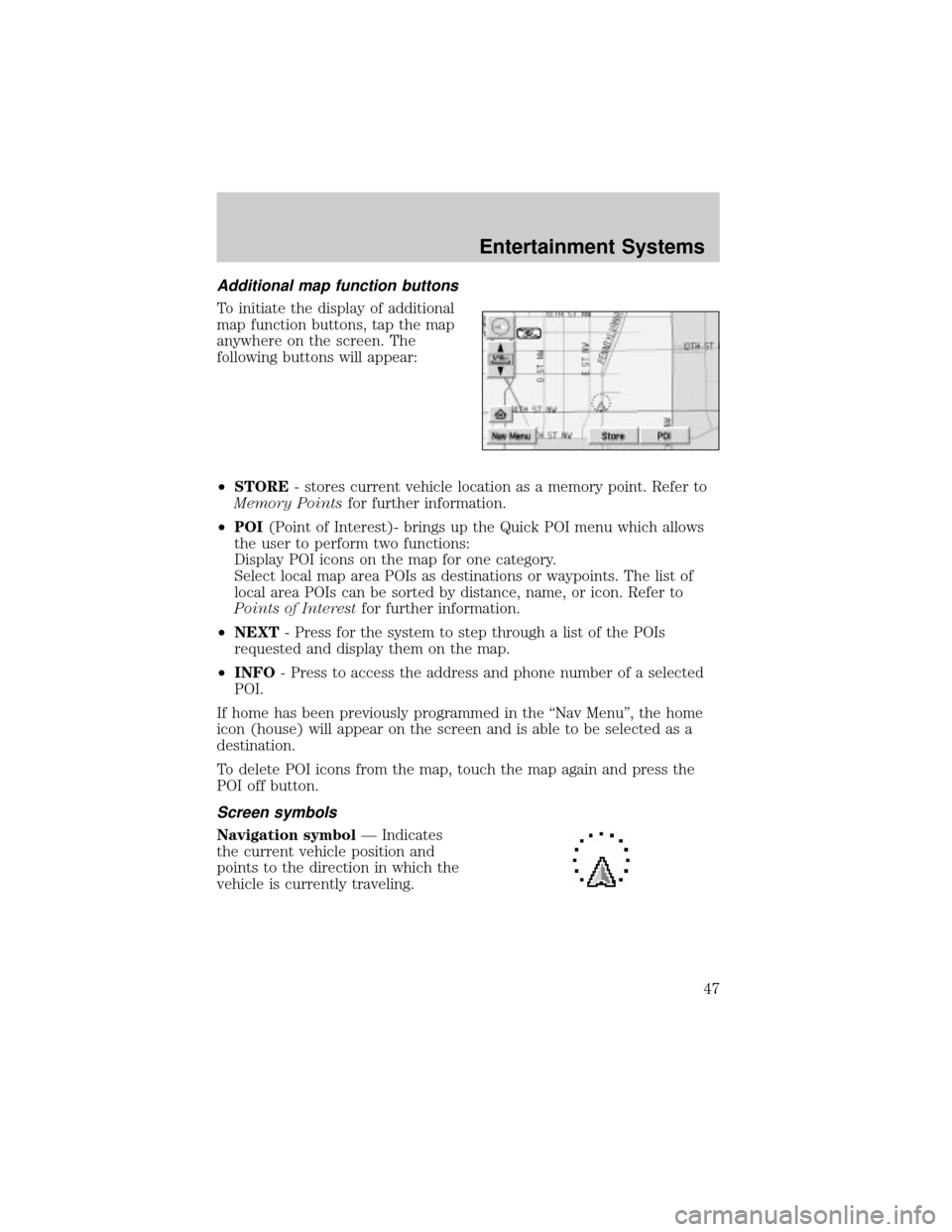 LINCOLN AVIATOR 2004 Service Manual Additional map function buttons
To initiate the display of additional
map function buttons, tap the map
anywhere on the screen. The
following buttons will appear:
²STORE- stores current vehicle locat