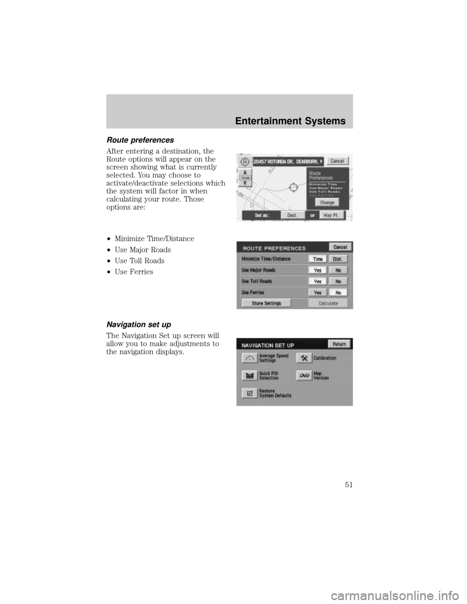 LINCOLN AVIATOR 2004 User Guide Route preferences
After entering a destination, the
Route options will appear on the
screen showing what is currently
selected. You may choose to
activate/deactivate selections which
the system will f LINCOLN AVIATOR 2004 User Guide Route preferences
After entering a destination, the
Route options will appear on the
screen showing what is currently
selected. You may choose to
activate/deactivate selections which
the system will f