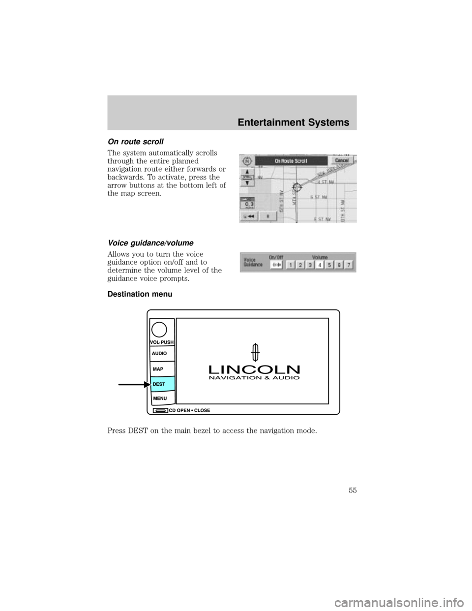 LINCOLN AVIATOR 2004 Owners Manual On route scroll
The system automatically scrolls
through the entire planned
navigation route either forwards or
backwards. To activate, press the
arrow buttons at the bottom left of
the map screen.
Vo LINCOLN AVIATOR 2004 Owners Manual On route scroll
The system automatically scrolls
through the entire planned
navigation route either forwards or
backwards. To activate, press the
arrow buttons at the bottom left of
the map screen.
Vo