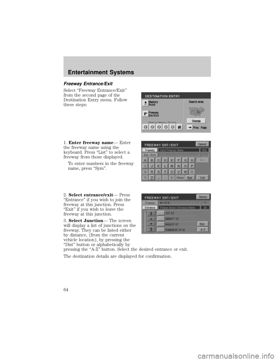 LINCOLN AVIATOR 2004 Owners Manual Freeway Entrance/Exit
Select ªFreeway Entrance/Exitº
from the second page of the
Destination Entry menu. Follow
these steps:
1.Enter freeway nameÐ Enter
the freeway name using the
keyboard. Press LINCOLN AVIATOR 2004 Owners Manual Freeway Entrance/Exit
Select ªFreeway Entrance/Exitº
from the second page of the
Destination Entry menu. Follow
these steps:
1.Enter freeway nameÐ Enter
the freeway name using the
keyboard. Press