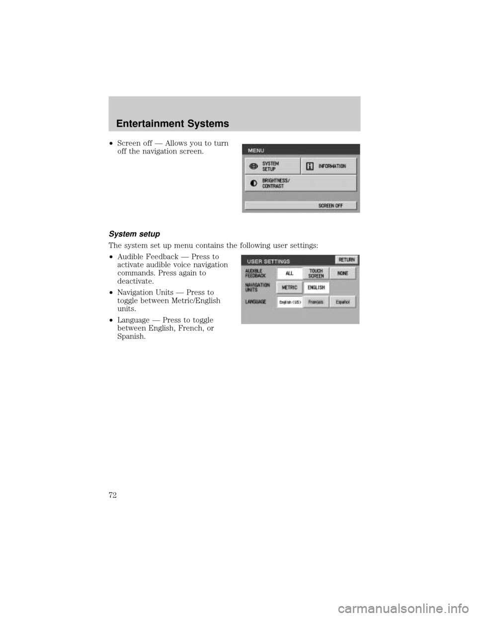 LINCOLN AVIATOR 2004  Owners Manual ²Screen off Ð Allows you to turn
off the navigation screen.
System setup
The system set up menu contains the following user settings:
²Audible Feedback Ð Press to
activate audible voice navigation