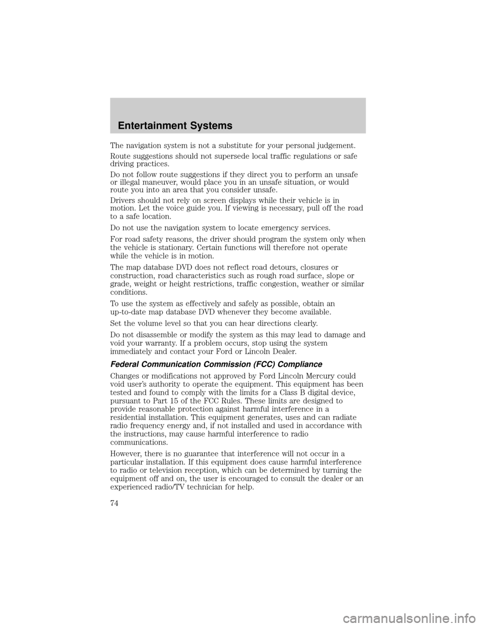 LINCOLN AVIATOR 2004  Owners Manual The navigation system is not a substitute for your personal judgement.
Route suggestions should not supersede local traffic regulations or safe
driving practices.
Do not follow route suggestions if th