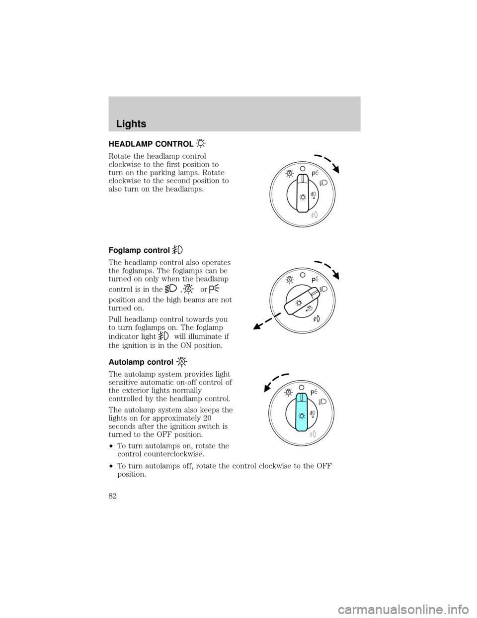 LINCOLN AVIATOR 2004  Owners Manual HEADLAMP CONTROL
Rotate the headlamp control
clockwise to the first position to
turn on the parking lamps. Rotate
clockwise to the second position to
also turn on the headlamps.
Foglamp control
The he