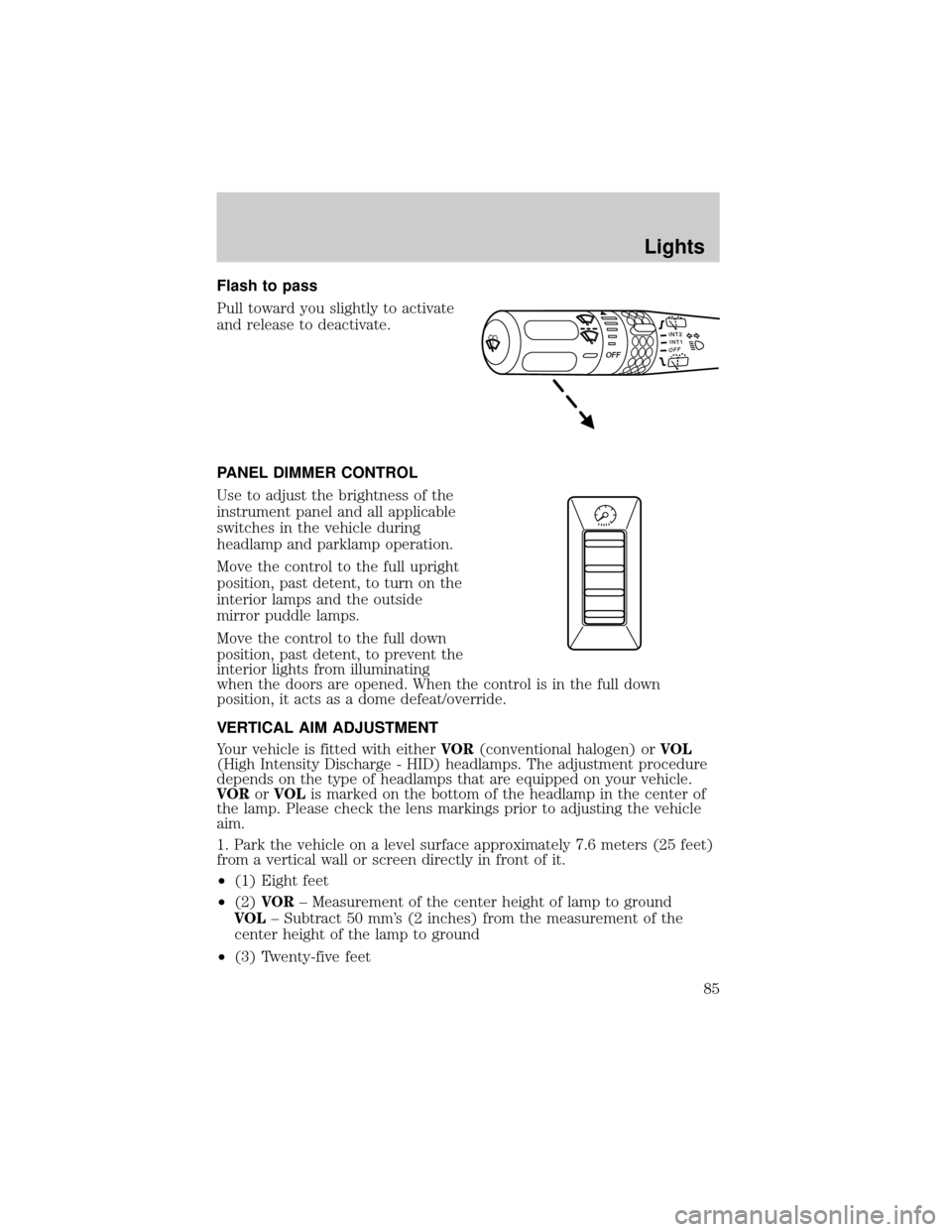 LINCOLN AVIATOR 2004  Owners Manual Flash to pass
Pull toward you slightly to activate
and release to deactivate.
PANEL DIMMER CONTROL
Use to adjust the brightness of the
instrument panel and all applicable
switches in the vehicle durin