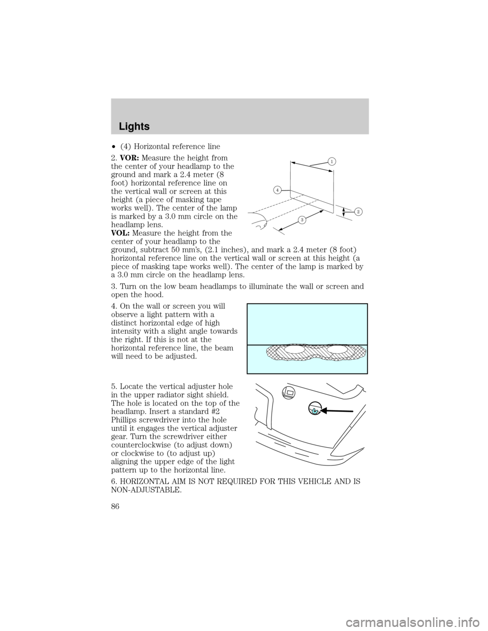 LINCOLN AVIATOR 2004  Owners Manual ²(4) Horizontal reference line
2.VOR:Measure the height from
the center of your headlamp to the
ground and mark a 2.4 meter (8
foot) horizontal reference line on
the vertical wall or screen at this
h