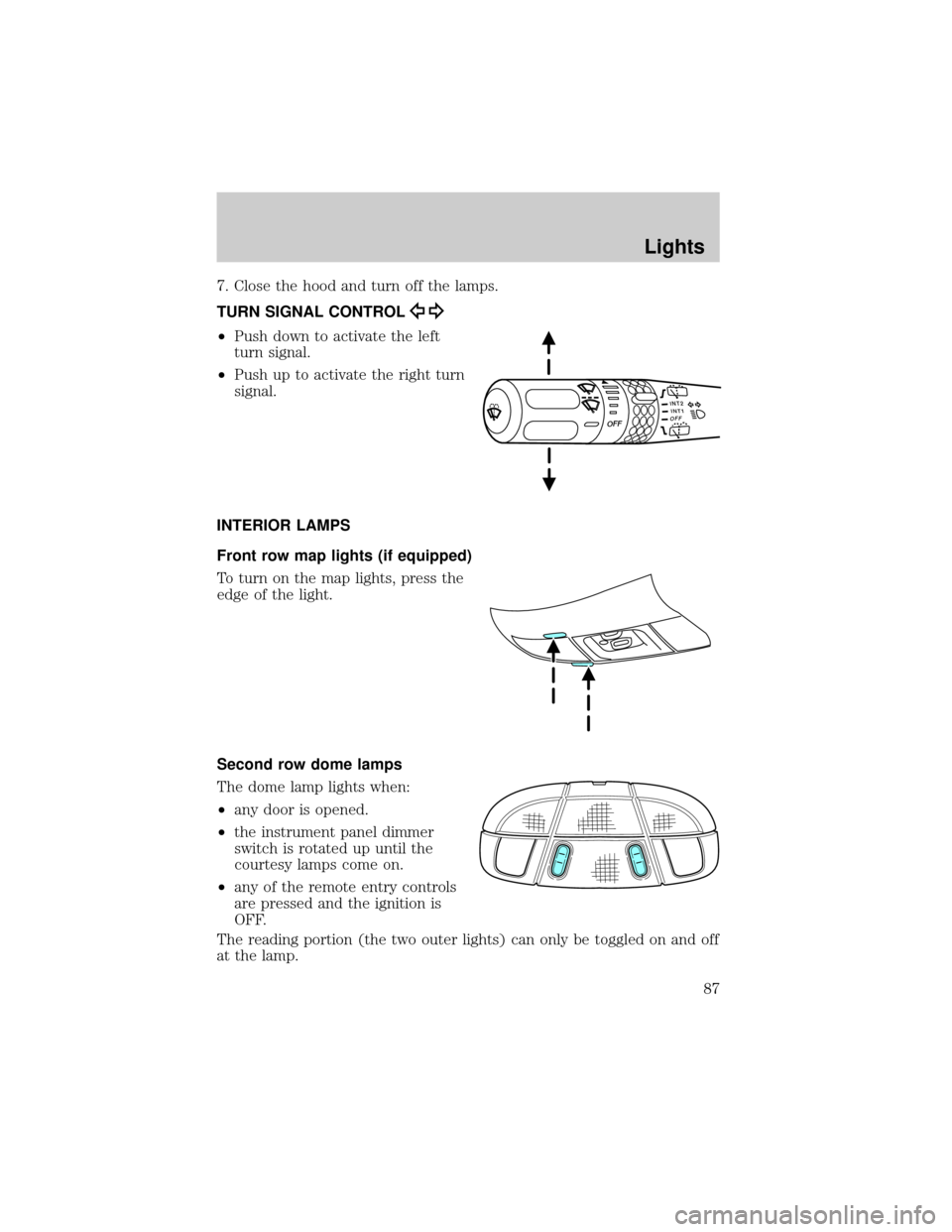 LINCOLN AVIATOR 2004 Owners Manual 7. Close the hood and turn off the lamps.
TURN SIGNAL CONTROL
²Push down to activate the left
turn signal.
²Push up to activate the right turn
signal.
INTERIOR LAMPS
Front row map lights (if equippe LINCOLN AVIATOR 2004 Owners Manual 7. Close the hood and turn off the lamps.
TURN SIGNAL CONTROL
²Push down to activate the left
turn signal.
²Push up to activate the right turn
signal.
INTERIOR LAMPS
Front row map lights (if equippe