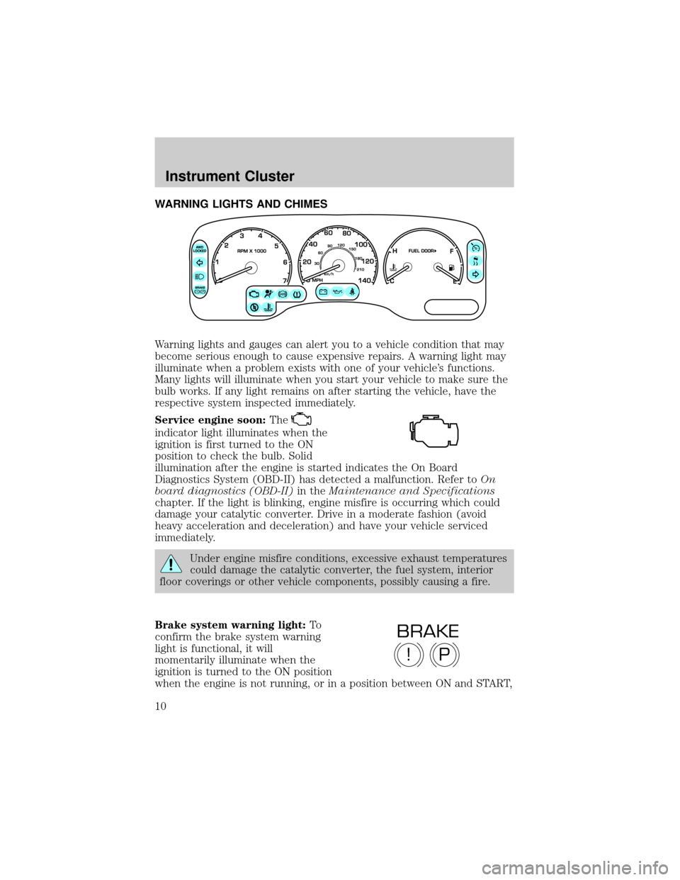 LINCOLN AVIATOR 2004  Owners Manual WARNING LIGHTS AND CHIMES
Warning lights and gauges can alert you to a vehicle condition that may
become serious enough to cause expensive repairs. A warning light may
illuminate when a problem exists