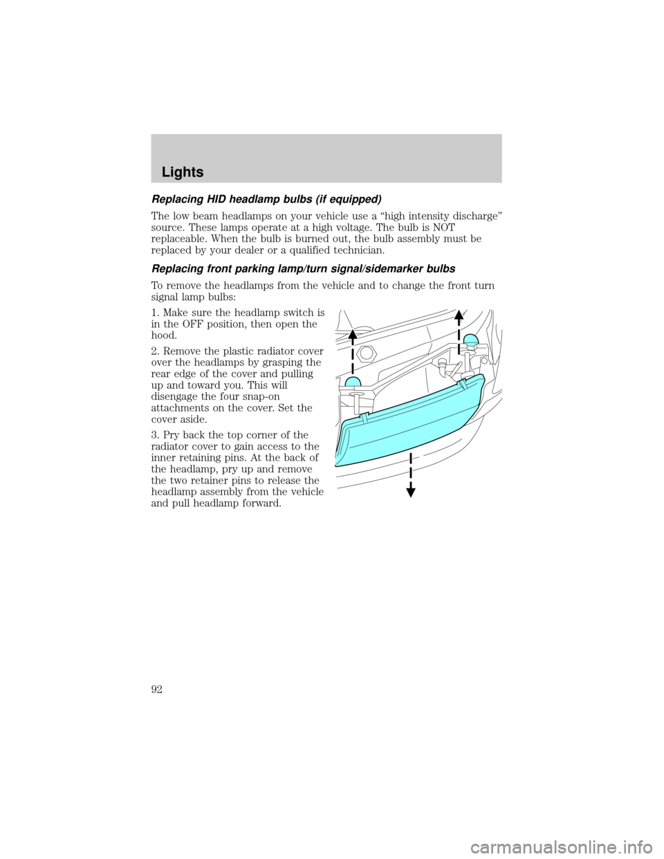 LINCOLN AVIATOR 2004  Owners Manual Replacing HID headlamp bulbs (if equipped)
The low beam headlamps on your vehicle use a ªhigh intensity dischargeº
source. These lamps operate at a high voltage. The bulb is NOT
replaceable. When th