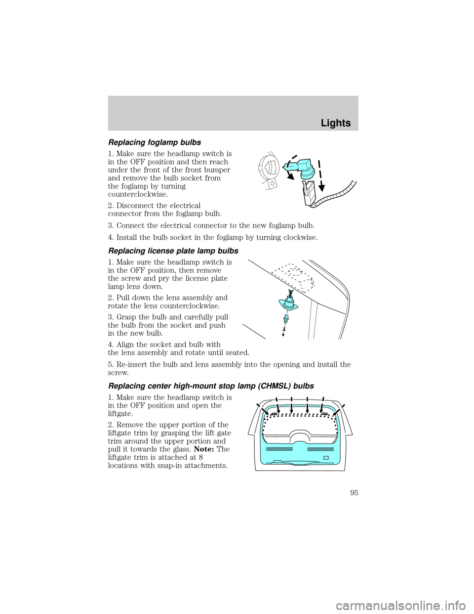 LINCOLN AVIATOR 2004 User Guide Replacing foglamp bulbs
1. Make sure the headlamp switch is
in the OFF position and then reach
under the front of the front bumper
and remove the bulb socket from
the foglamp by turning
counterclockwi