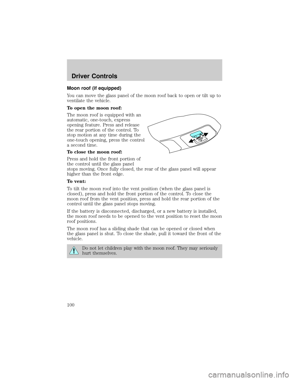 LINCOLN AVIATOR 2004 Owners Manual Moon roof (if equipped)
You can move the glass panel of the moon roof back to open or tilt up to
ventilate the vehicle.
To open the moon roof:
The moon roof is equipped with an
automatic, one-touch, e LINCOLN AVIATOR 2004 Owners Manual Moon roof (if equipped)
You can move the glass panel of the moon roof back to open or tilt up to
ventilate the vehicle.
To open the moon roof:
The moon roof is equipped with an
automatic, one-touch, e