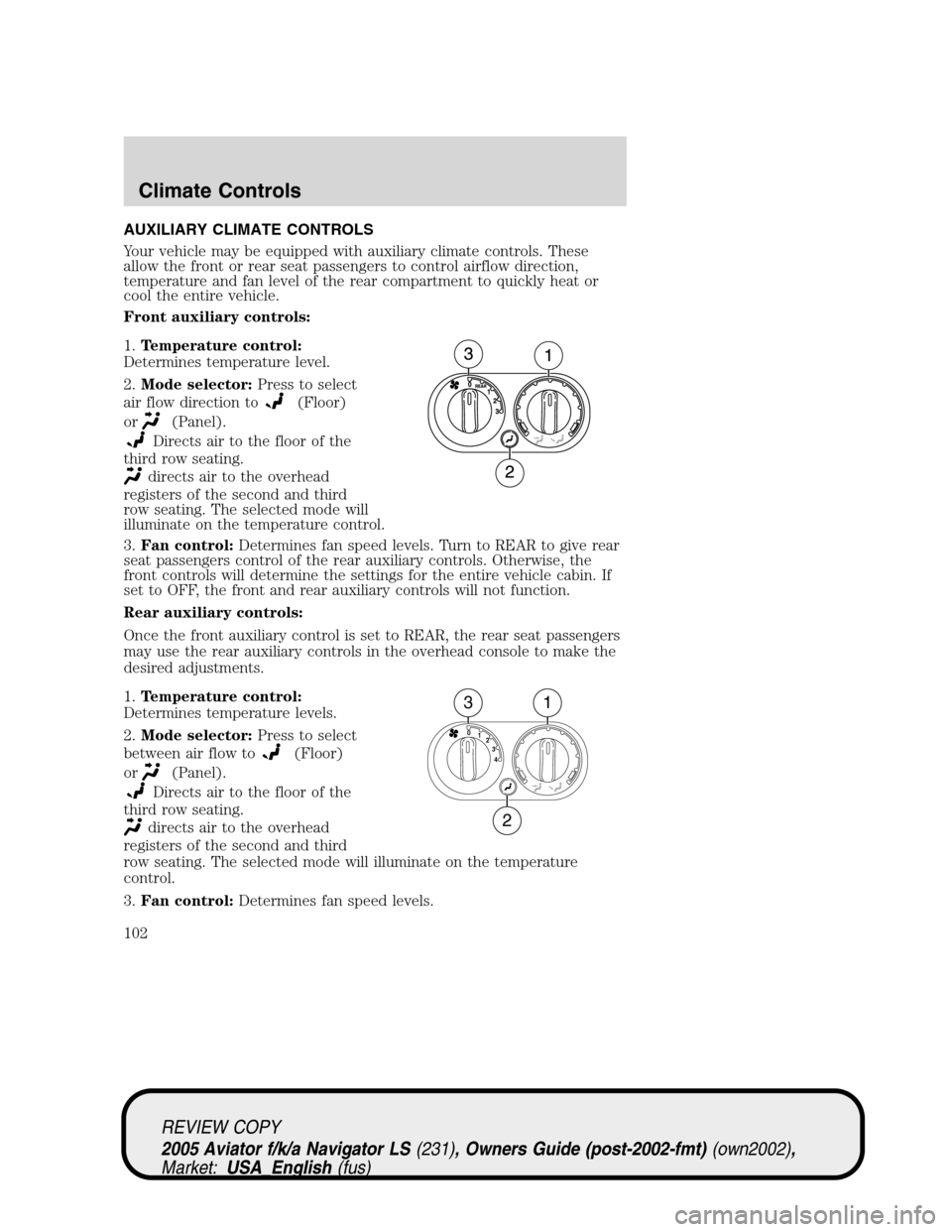 LINCOLN AVIATOR 2005  Owners Manual AUXILIARY CLIMATE CONTROLS
Your vehicle may be equipped with auxiliary climate controls. These
allow the front or rear seat passengers to control airflow direction,
temperature and fan level of the re LINCOLN AVIATOR 2005  Owners Manual AUXILIARY CLIMATE CONTROLS
Your vehicle may be equipped with auxiliary climate controls. These
allow the front or rear seat passengers to control airflow direction,
temperature and fan level of the re