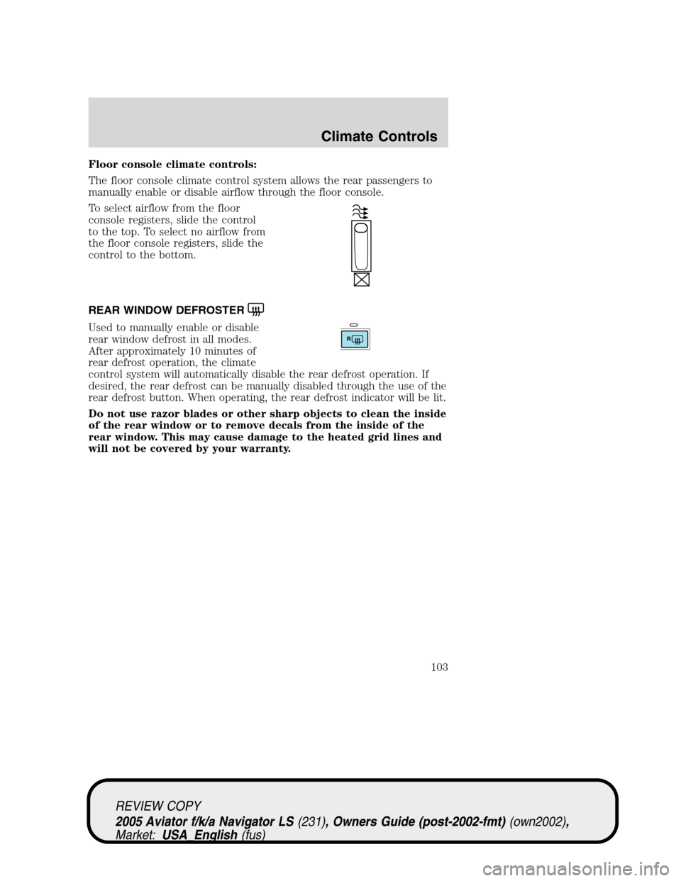 LINCOLN AVIATOR 2005  Owners Manual Floor console climate controls:
The floor console climate control system allows the rear passengers to
manually enable or disable airflow through the floor console.
To select airflow from the floor
co