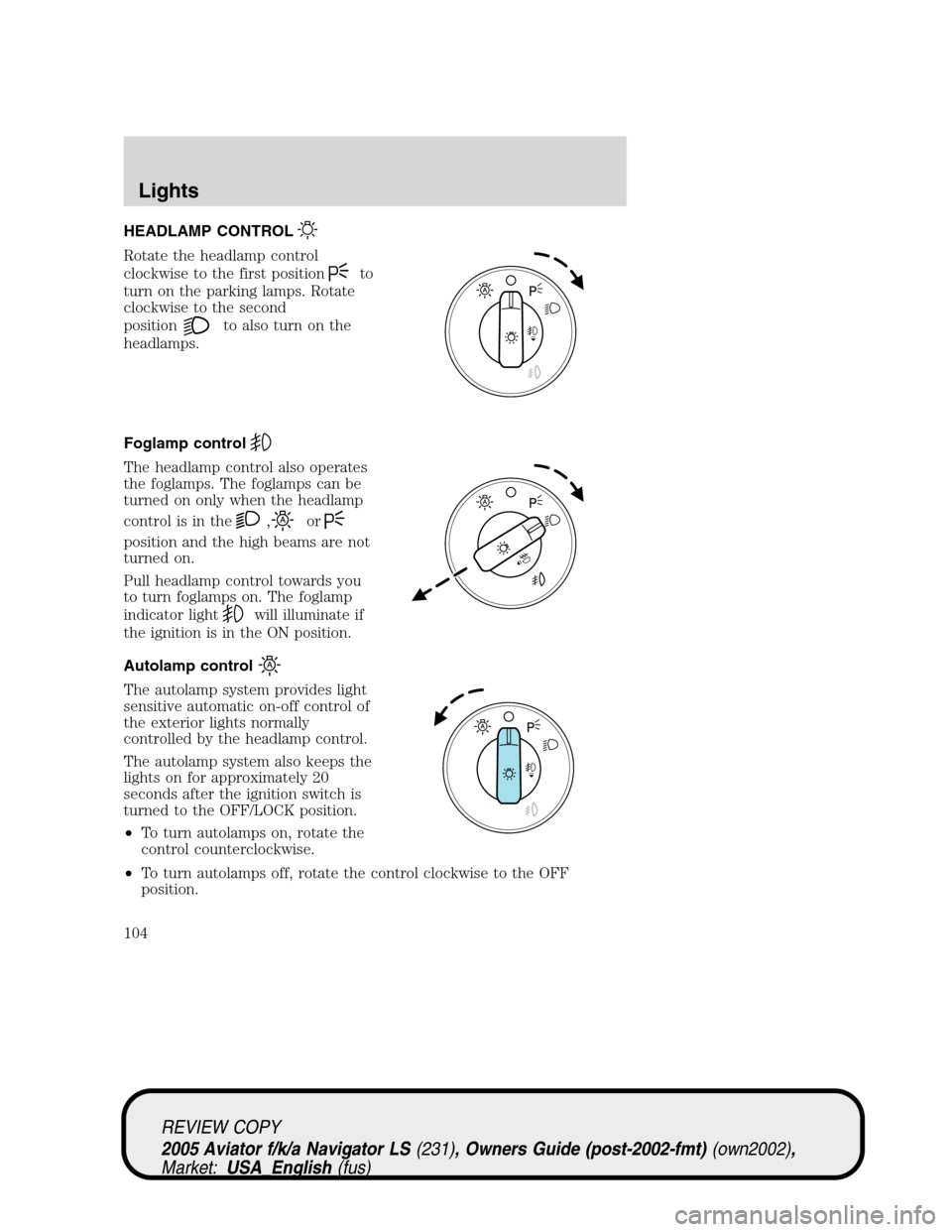 LINCOLN AVIATOR 2005 Owners Manual HEADLAMP CONTROL
Rotate the headlamp control
clockwise to the first position
to
turn on the parking lamps. Rotate
clockwise to the second
position
to also turn on the
headlamps.
Foglamp control
The he LINCOLN AVIATOR 2005 Owners Manual HEADLAMP CONTROL
Rotate the headlamp control
clockwise to the first position
to
turn on the parking lamps. Rotate
clockwise to the second
position
to also turn on the
headlamps.
Foglamp control
The he