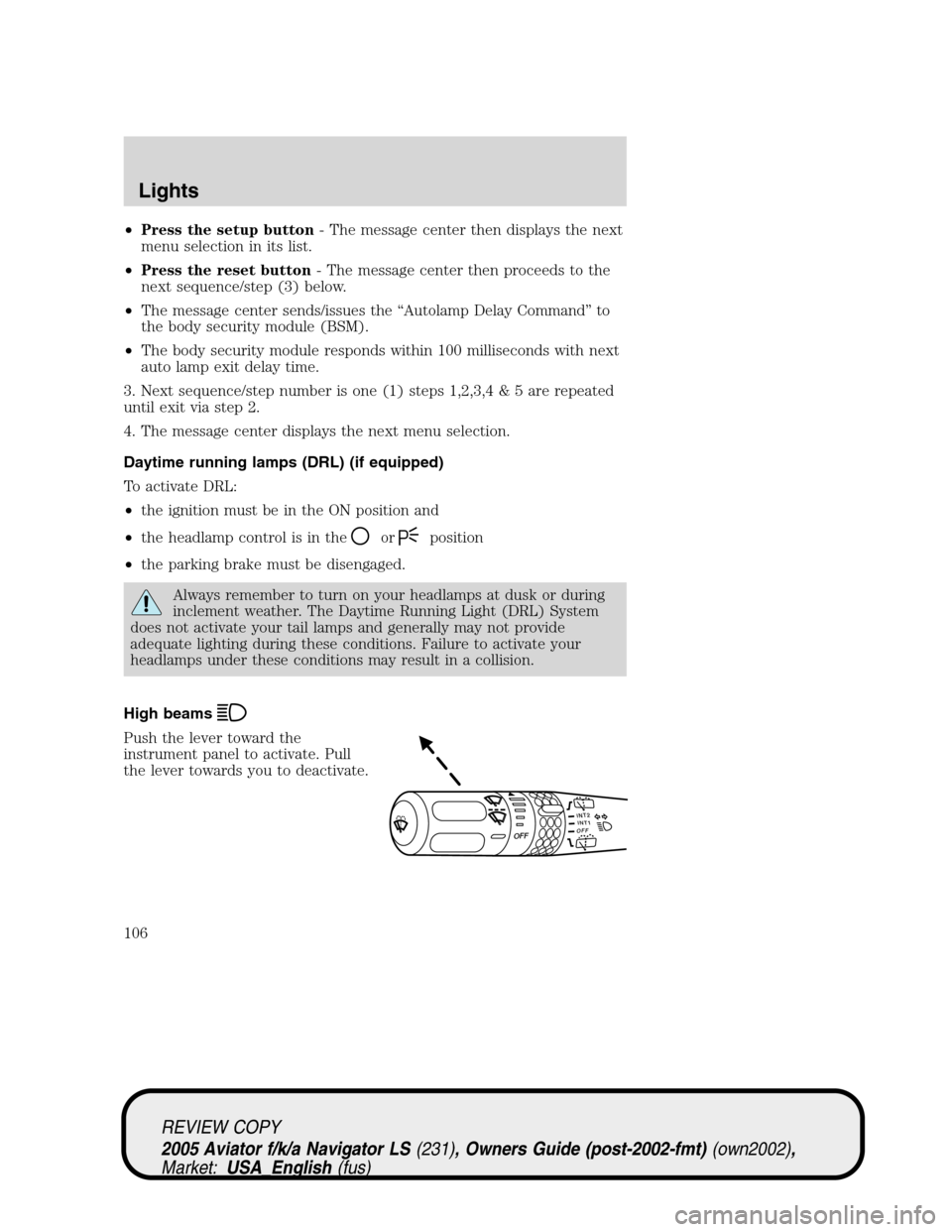 LINCOLN AVIATOR 2005 Owners Manual •Press the setup button- The message center then displays the next
menu selection in its list.
•Press the reset button- The message center then proceeds to the
next sequence/step (3) below.
•The LINCOLN AVIATOR 2005 Owners Manual •Press the setup button- The message center then displays the next
menu selection in its list.
•Press the reset button- The message center then proceeds to the
next sequence/step (3) below.
•The