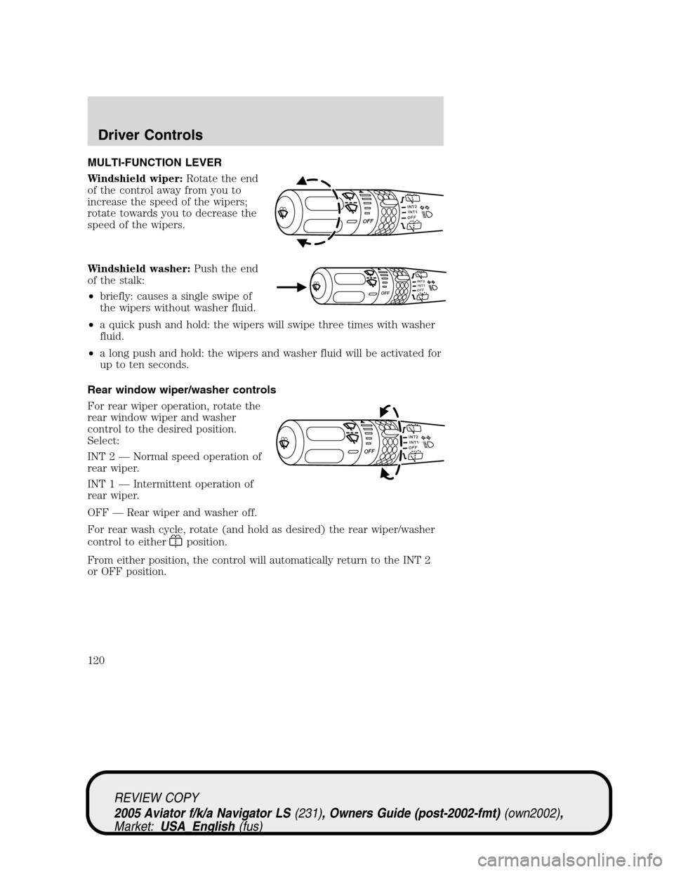 LINCOLN AVIATOR 2005  Owners Manual MULTI-FUNCTION LEVER
Windshield wiper:Rotate the end
of the control away from you to
increase the speed of the wipers;
rotate towards you to decrease the
speed of the wipers.
Windshield washer:Push th LINCOLN AVIATOR 2005  Owners Manual MULTI-FUNCTION LEVER
Windshield wiper:Rotate the end
of the control away from you to
increase the speed of the wipers;
rotate towards you to decrease the
speed of the wipers.
Windshield washer:Push th