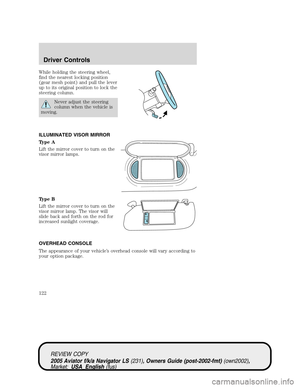 LINCOLN AVIATOR 2005  Owners Manual While holding the steering wheel,
find the nearest locking position
(gear mesh point) and pull the lever
up to its original position to lock the
steering column.
Never adjust the steering
column when  LINCOLN AVIATOR 2005  Owners Manual While holding the steering wheel,
find the nearest locking position
(gear mesh point) and pull the lever
up to its original position to lock the
steering column.
Never adjust the steering
column when