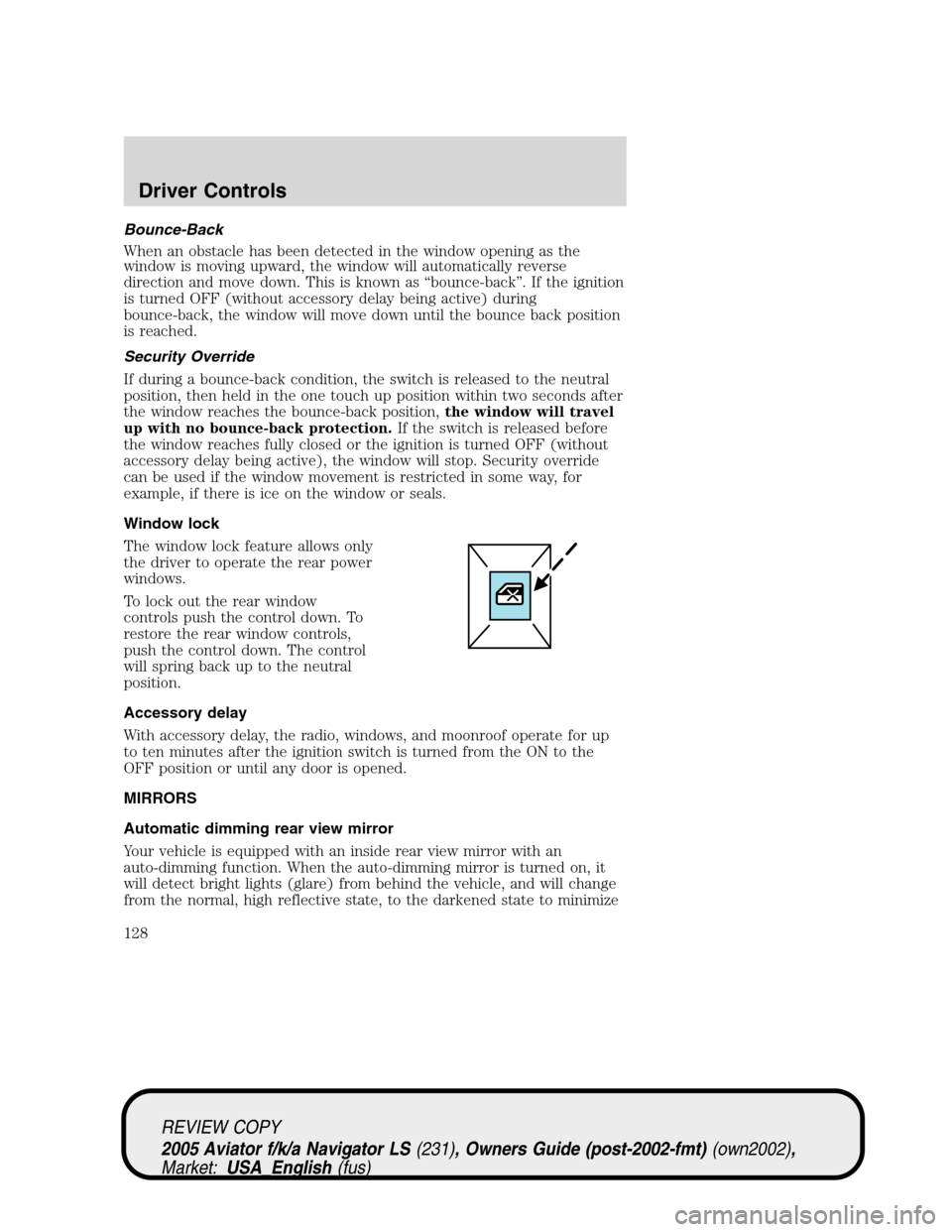 LINCOLN AVIATOR 2005  Owners Manual Bounce-Back
When an obstacle has been detected in the window opening as the
window is moving upward, the window will automatically reverse
direction and move down. This is known as“bounce-back”. I