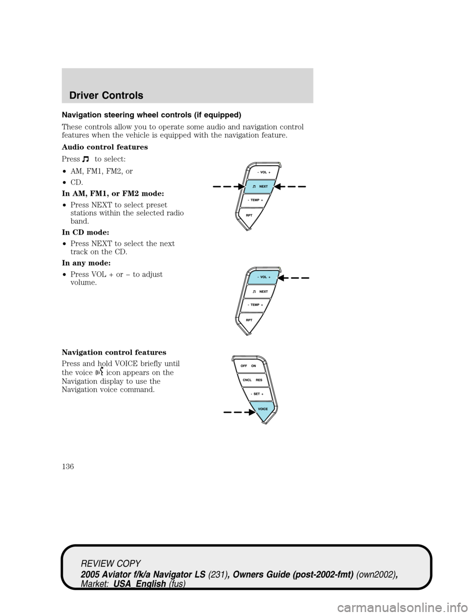 LINCOLN AVIATOR 2005 Service Manual Navigation steering wheel controls (if equipped)
These controls allow you to operate some audio and navigation control
features when the vehicle is equipped with the navigation feature.
Audio control 