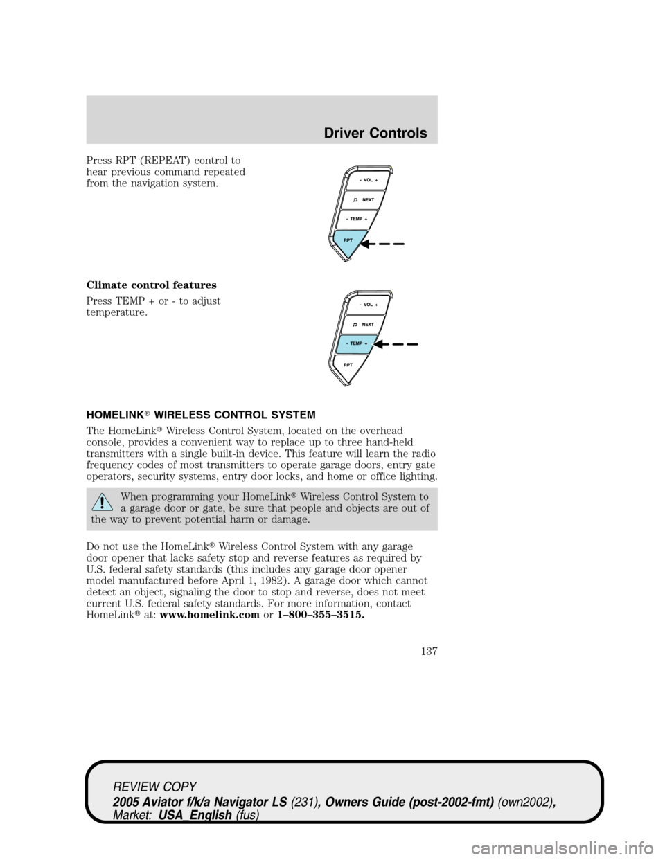 LINCOLN AVIATOR 2005  Owners Manual Press RPT (REPEAT) control to
hear previous command repeated
from the navigation system.
Climate control features
Press TEMP + or - to adjust
temperature.
HOMELINKWIRELESS CONTROL SYSTEM
The HomeLink