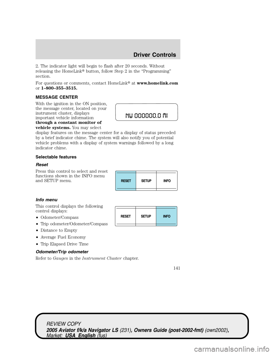 LINCOLN AVIATOR 2005 Service Manual 2. The indicator light will begin to flash after 20 seconds. Without
releasing the HomeLinkbutton, follow Step 2 in the“Programming”
section.
For questions or comments, contact HomeLinkatwww.hom