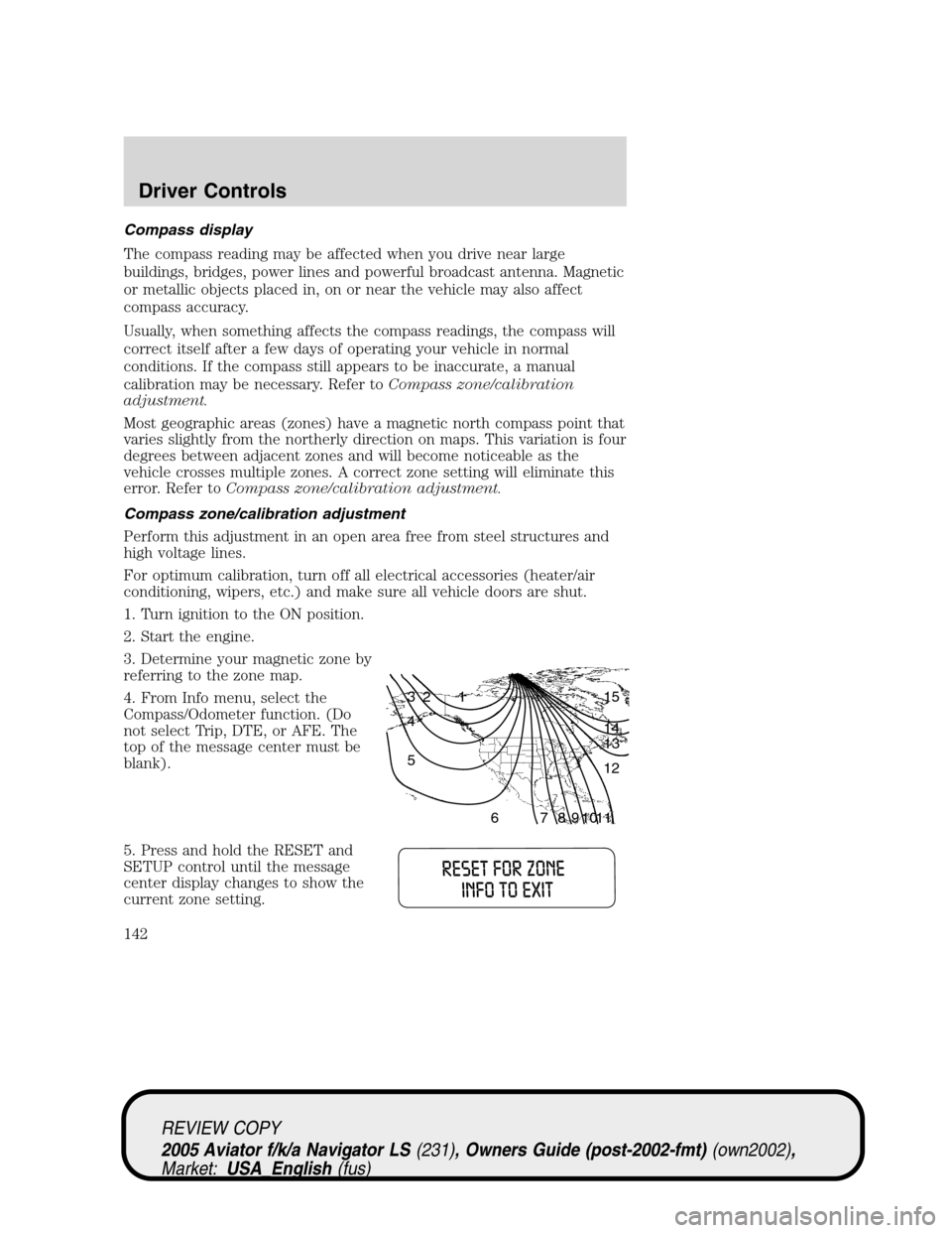 LINCOLN AVIATOR 2005  Owners Manual Compass display
The compass reading may be affected when you drive near large
buildings, bridges, power lines and powerful broadcast antenna. Magnetic
or metallic objects placed in, on or near the veh