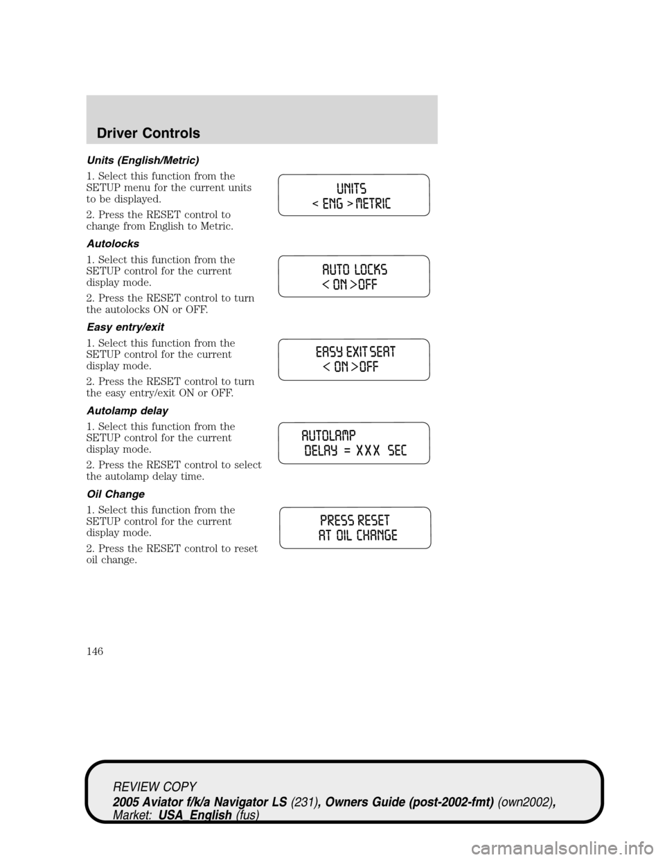LINCOLN AVIATOR 2005  Owners Manual Units (English/Metric)
1. Select this function from the
SETUP menu for the current units
to be displayed.
2. Press the RESET control to
change from English to Metric.
Autolocks
1. Select this function