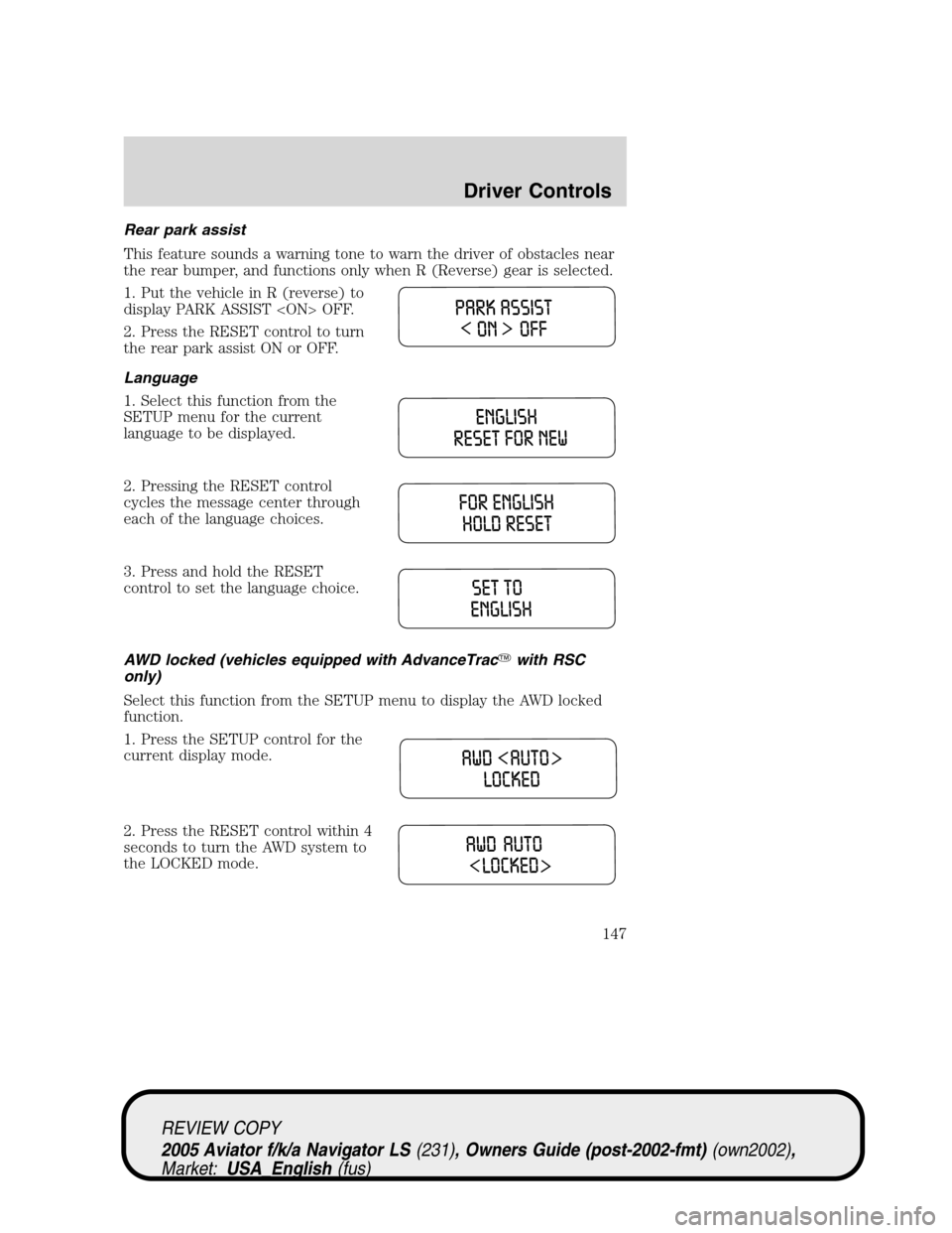 LINCOLN AVIATOR 2005 User Guide Rear park assist
This feature sounds a warning tone to warn the driver of obstacles near
the rear bumper, and functions only when R (Reverse) gear is selected.
1. Put the vehicle in R (reverse) to
dis