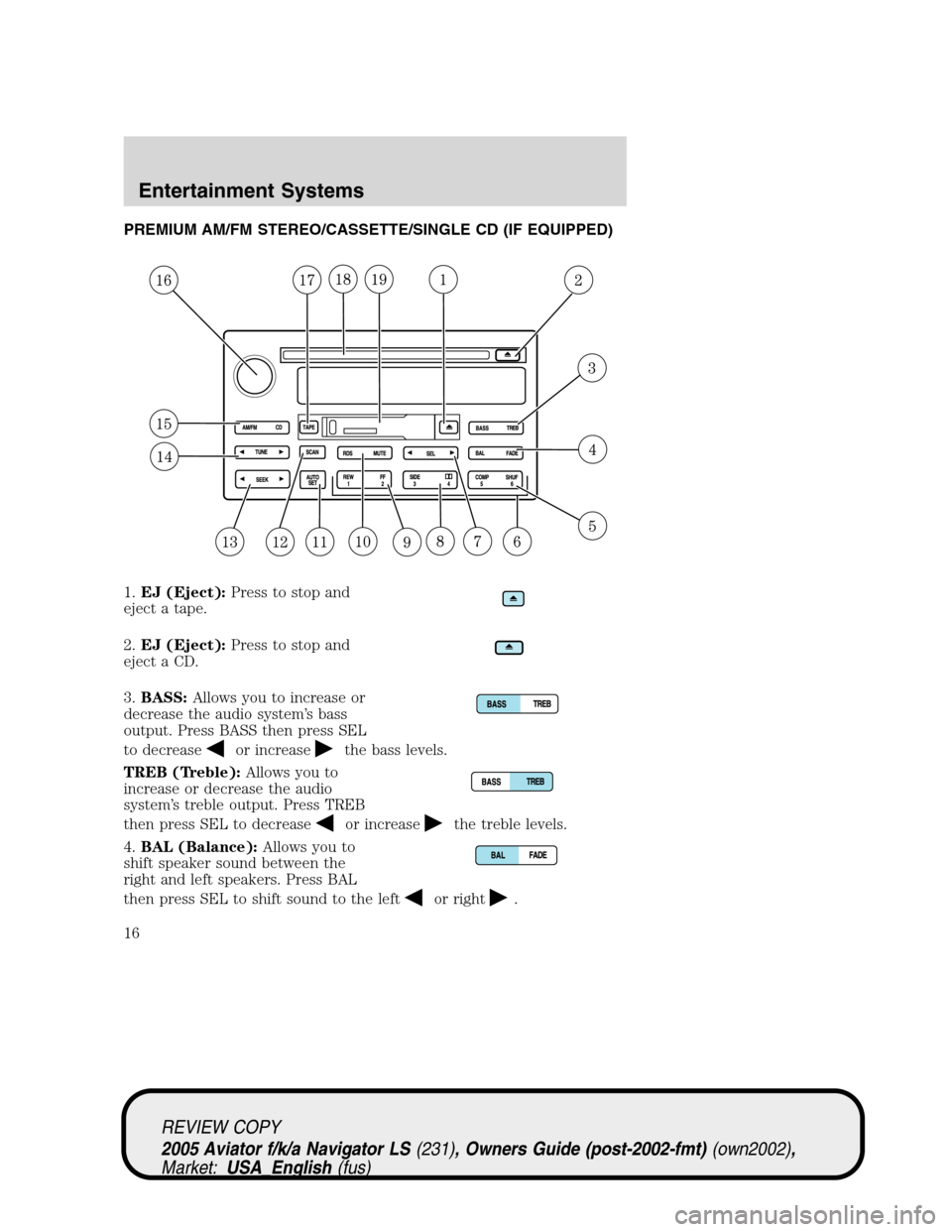 LINCOLN AVIATOR 2005 User Guide PREMIUM AM/FM STEREO/CASSETTE/SINGLE CD (IF EQUIPPED)
1.EJ (Eject):Press to stop and
eject a tape.
2.EJ (Eject):Press to stop and
eject a CD.
3.BASS:Allows you to increase or
decrease the audio system