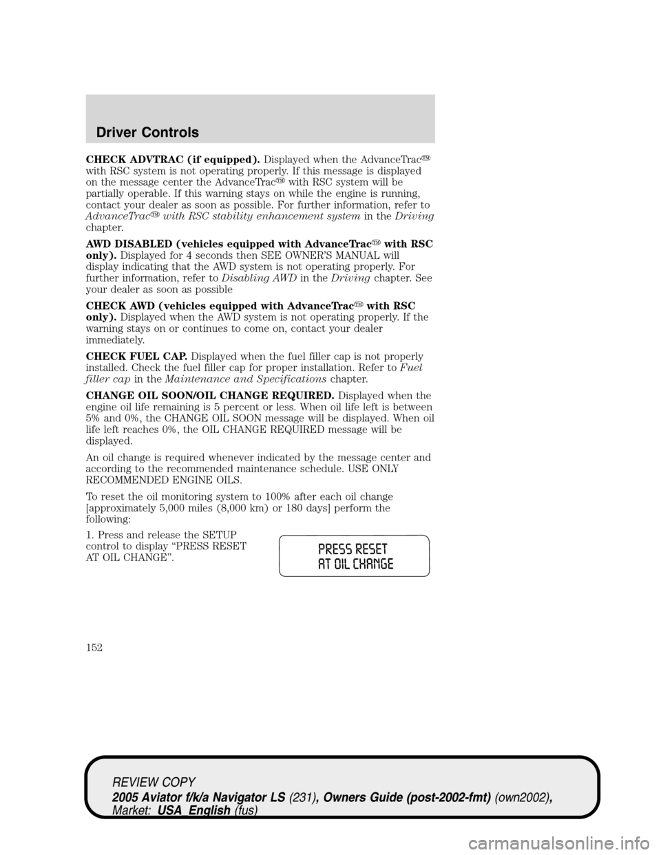 LINCOLN AVIATOR 2005  Owners Manual CHECK ADVTRAC (if equipped).Displayed when the AdvanceTrac
with RSC system is not operating properly. If this message is displayed
on the message center the AdvanceTracwith RSC system will be
partia